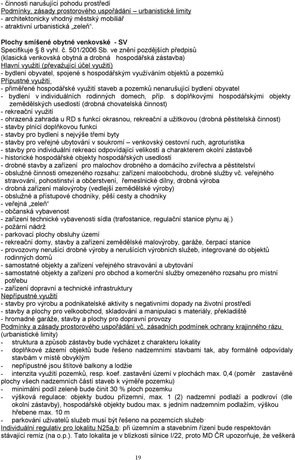 ve znění pozdějších předpisů (klasická venkovská obytná a drobná hospodářská zástavba) Hlavní využití (převažující účel využití) - bydlení obyvatel, spojené s hospodářským využíváním objektů a