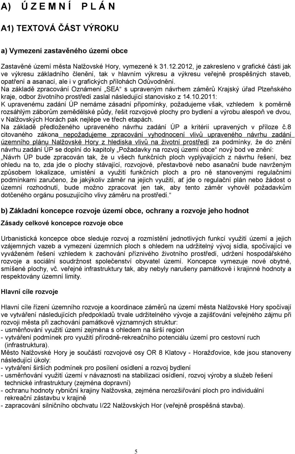 Na základě zpracování Oznámení SEA s upraveným návrhem záměrů Krajský úřad Plzeňského kraje, odbor životního prostředí zaslal následující stanovisko z 14.10.