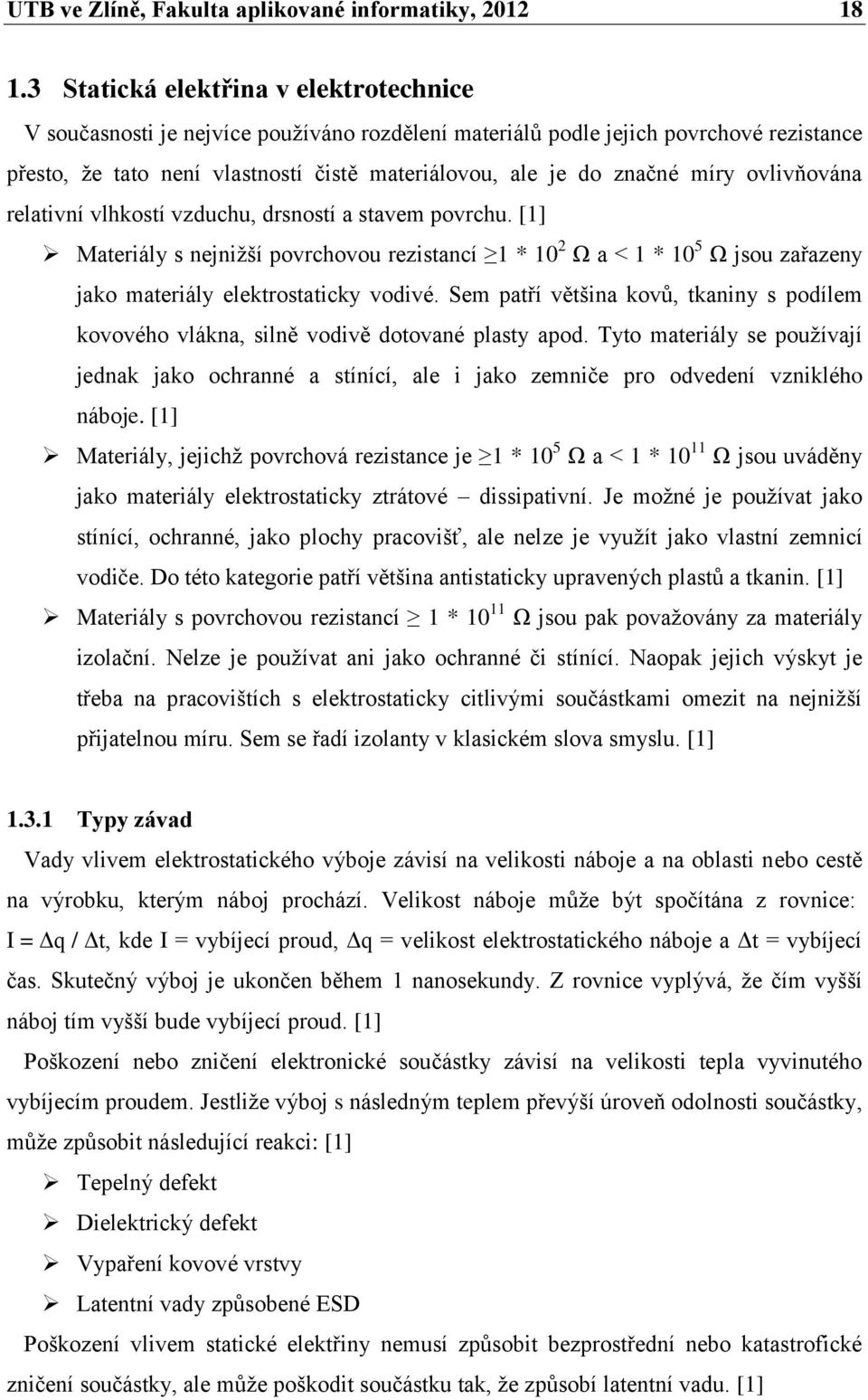 míry ovlivňována relativní vlhkostí vzduchu, drsností a stavem povrchu. [1] Materiály s nejnižší povrchovou rezistancí 1 * 10 2 Ω a < 1 * 10 5 Ω jsou zařazeny jako materiály elektrostaticky vodivé.