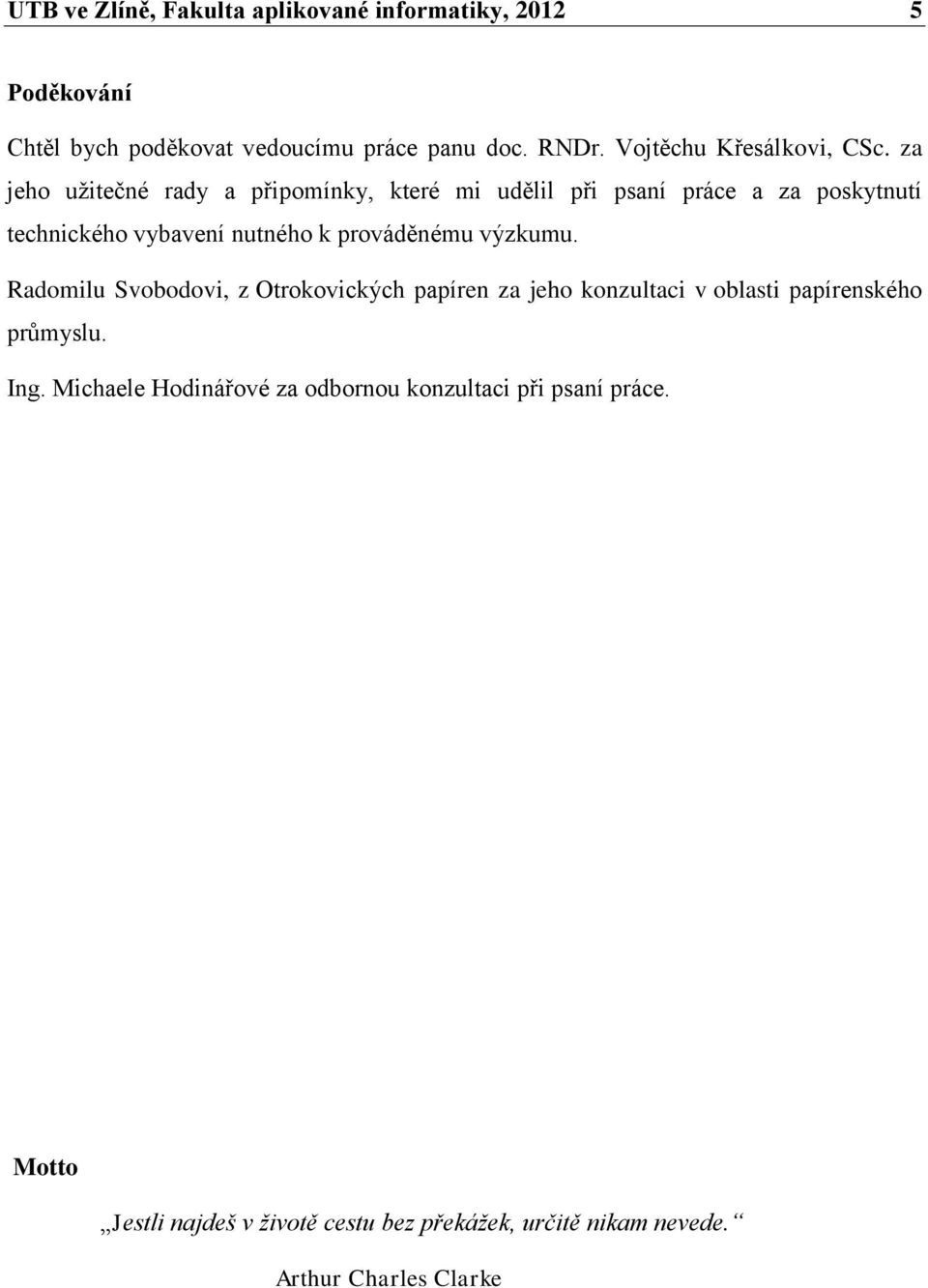 za jeho užitečné rady a připomínky, které mi udělil při psaní práce a za poskytnutí technického vybavení nutného k prováděnému
