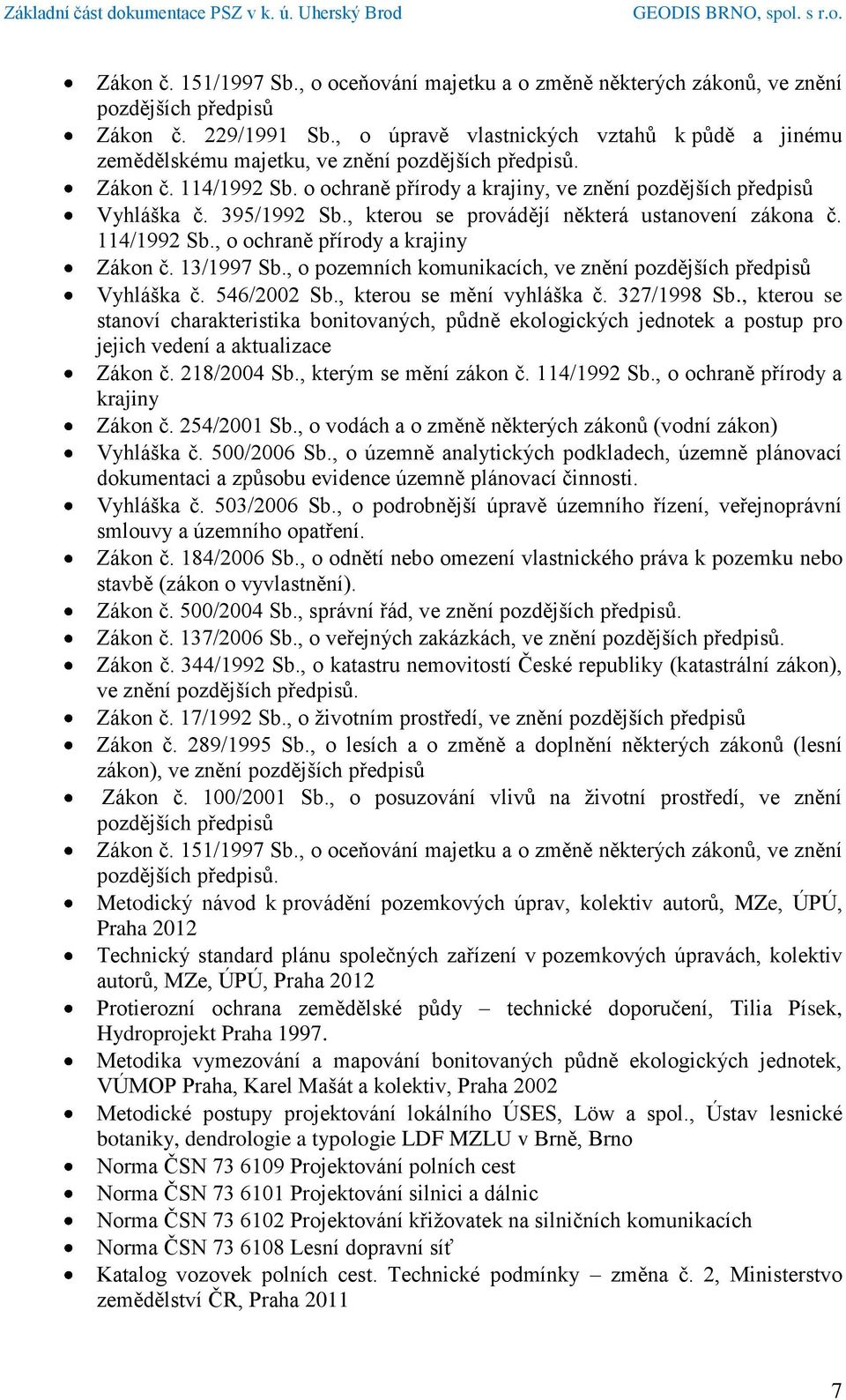 395/1992 Sb., kterou se provádějí některá ustanovení zákona č. 114/1992 Sb., o ochraně přírody a krajiny Zákon č. 13/1997 Sb., o pozemních komunikacích, ve znění pozdějších předpisů Vyhláška č.