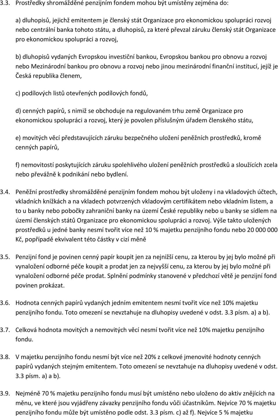 Mezinárodní bankou pro obnovu a rozvoj nebo jinou mezinárodní finanční institucí, jejíž je Česká republika členem, c) podílových listů otevřených podílových fondů, d) cenných papírů, s nimiž se