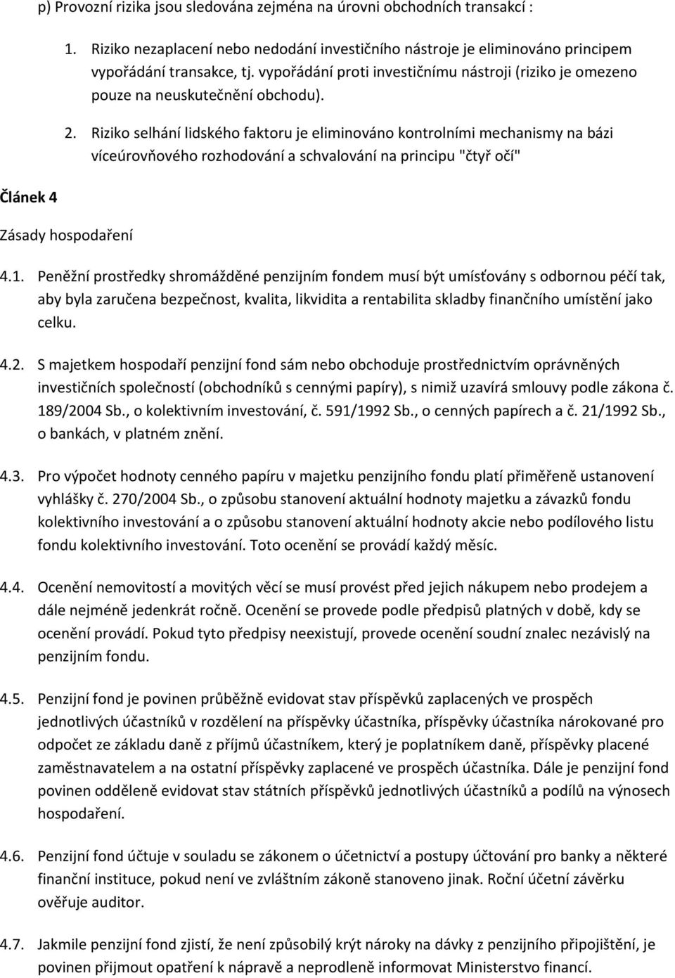 Riziko selhání lidského faktoru je eliminováno kontrolními mechanismy na bázi víceúrovňového rozhodování a schvalování na principu "čtyř očí" Zásady hospodaření 4.1.