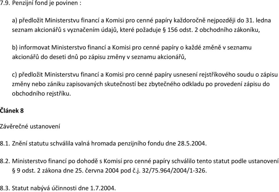 financí a Komisi pro cenné papíry usnesení rejstříkového soudu o zápisu změny nebo zániku zapisovaných skutečností bez zbytečného odkladu po provedení zápisu do obchodního rejstříku.