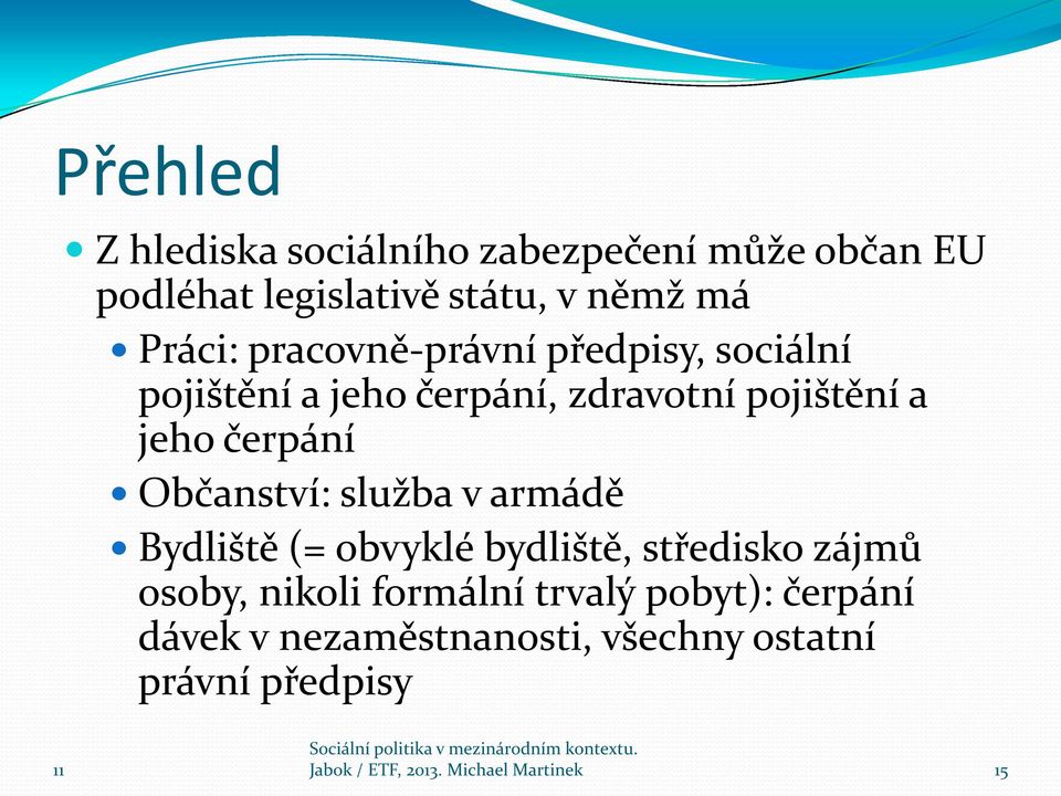 Občanství: služba v armádě Bydliště (= obvyklé bydliště, středisko zájmů osoby, nikoli formální trvalý
