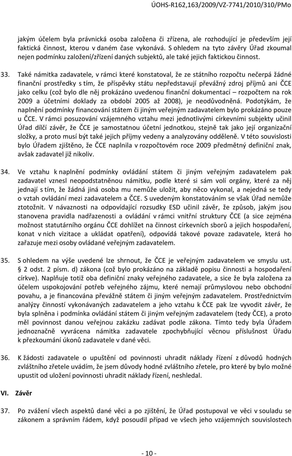 Také námitka zadavatele, v rámci které konstatoval, že ze státního rozpočtu nečerpá žádné finanční prostředky s tím, že příspěvky státu nepředstavují převážný zdroj příjmů ani ČCE jako celku (což