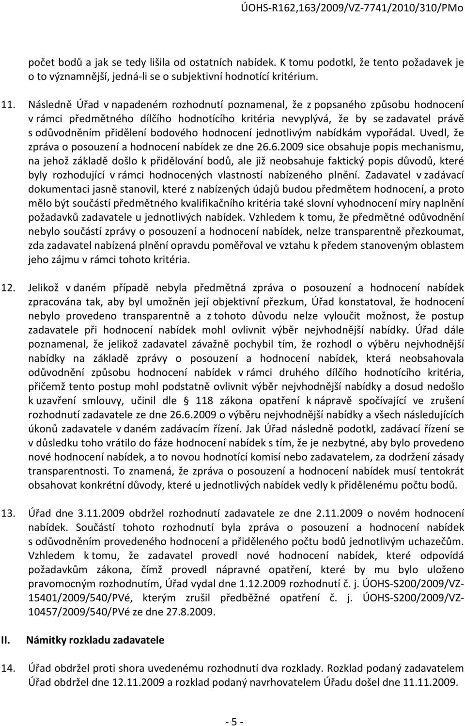 hodnocení jednotlivým nabídkám vypořádal. Uvedl, že zpráva o posouzení a hodnocení nabídek ze dne 26.