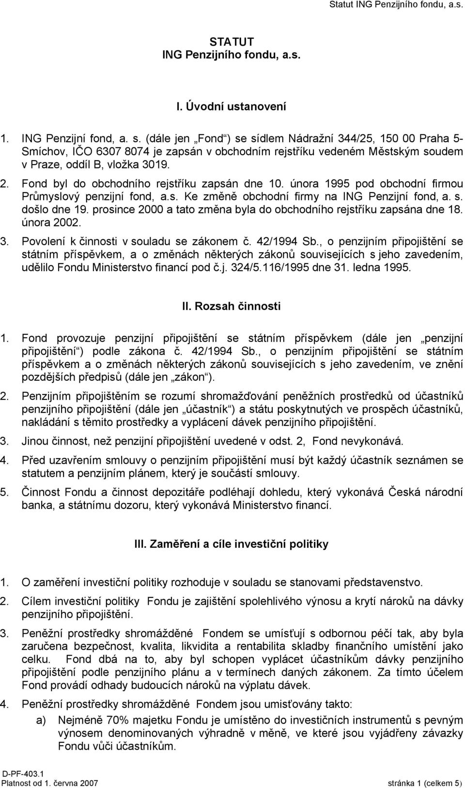 Fond byl do obchodního rejstříku zapsán dne 10. února 1995 pod obchodní firmou Průmyslový penzijní fond, a.s. Ke změně obchodní firmy na ING Penzijní fond, a. s. došlo dne 19.