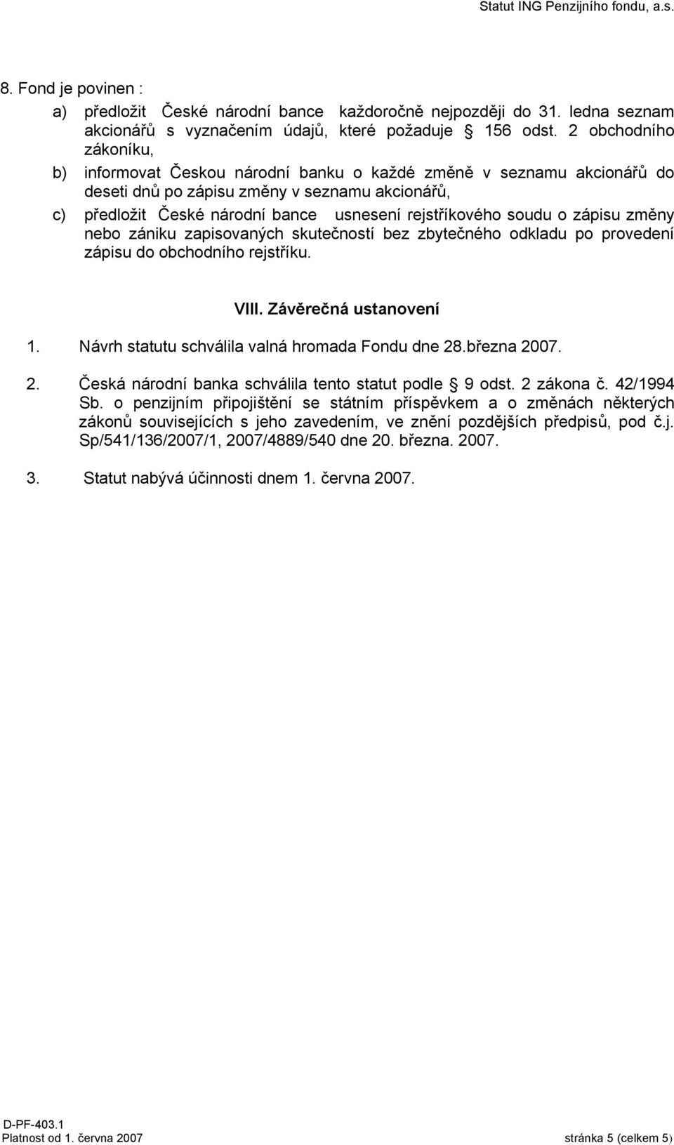 soudu o zápisu změny nebo zániku zapisovaných skutečností bez zbytečného odkladu po provedení zápisu do obchodního rejstříku. VIII. Závěrečná ustanovení 1.