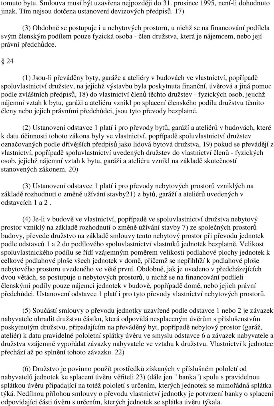 24 (1) Jsou-li převáděny byty, garáže a ateliéry v budovách ve vlastnictví, popřípadě spoluvlastnictví družstev, na jejichž výstavbu byla poskytnuta finanční, úvěrová a jiná pomoc podle zvláštních