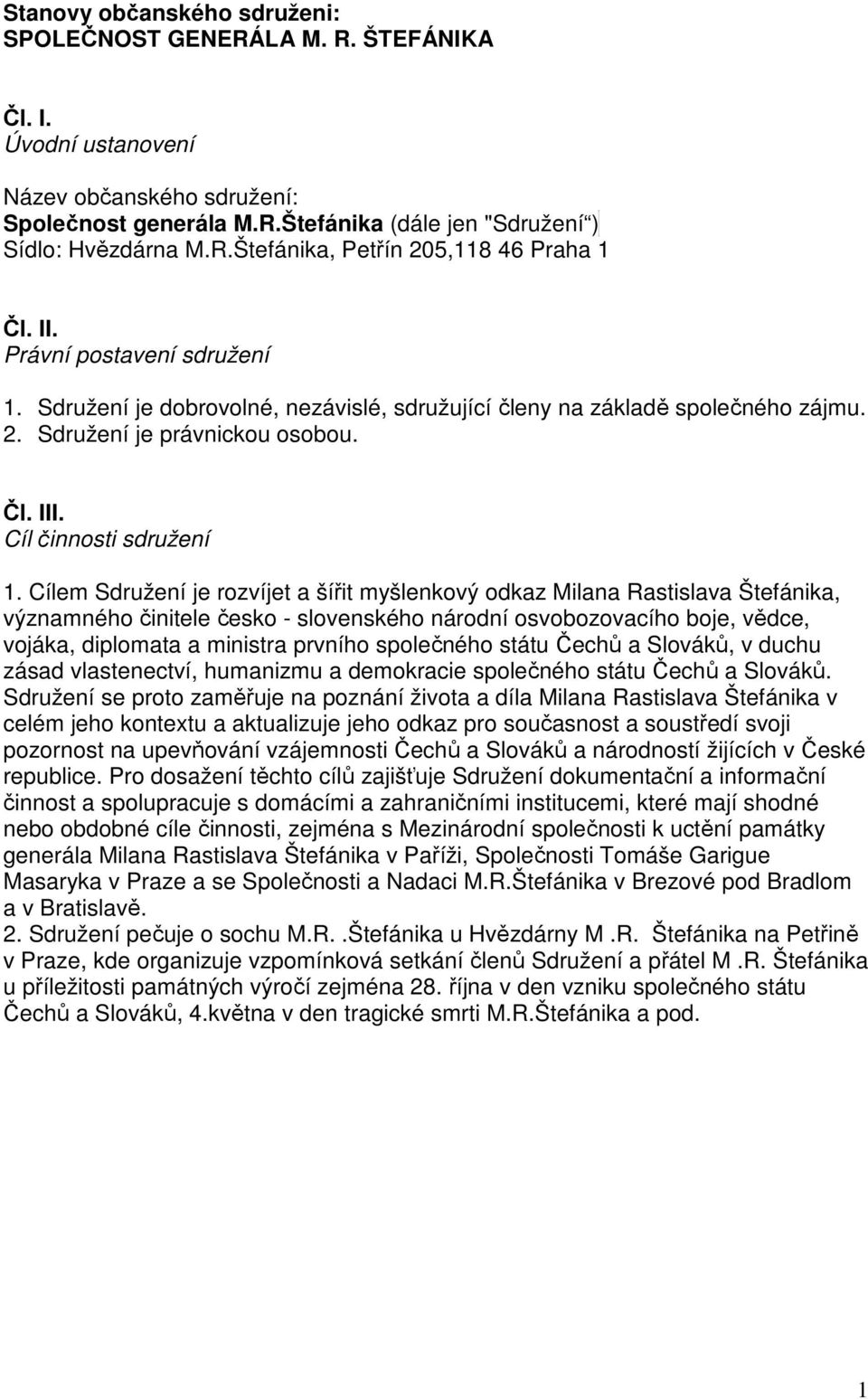 Cílem Sdružení je rozvíjet a šířit myšlenkový odkaz Milana Rastislava Štefánika, významného činitele česko - slovenského národní osvobozovacího boje, vědce, vojáka, diplomata a ministra prvního