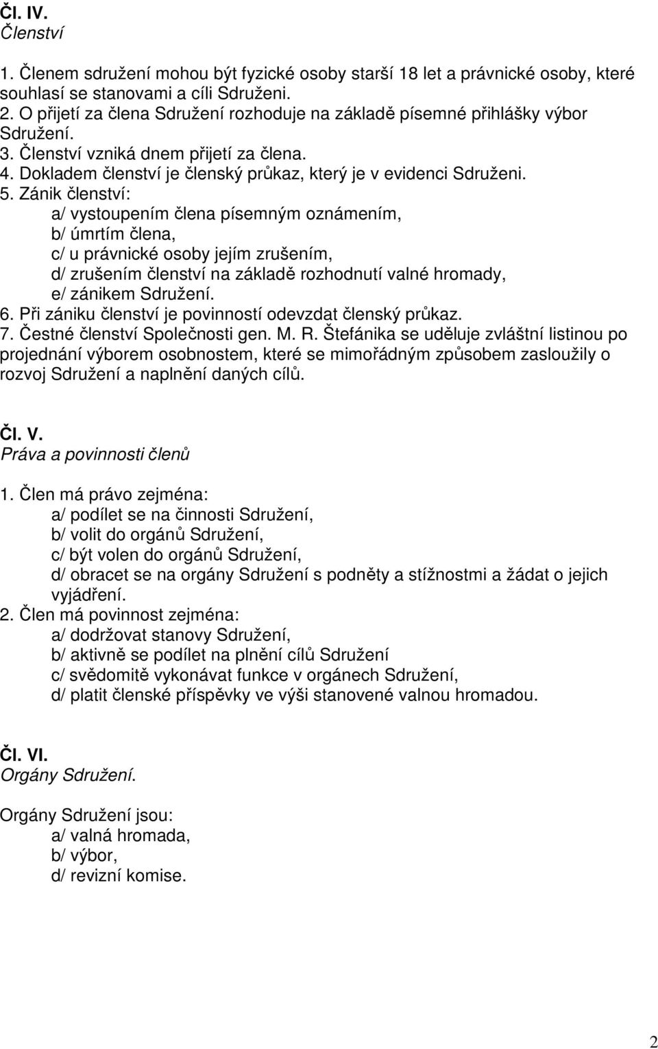 Zánik členství: a/ vystoupením člena písemným oznámením, b/ úmrtím člena, c/ u právnické osoby jejím zrušením, d/ zrušením členství na základě rozhodnutí valné hromady, e/ zánikem Sdružení. 6.