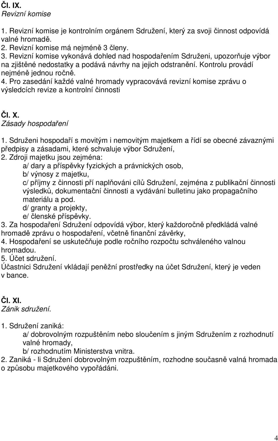 Pro zasedání každé valné hromady vypracovává revizní komise zprávu o výsledcích revize a kontrolní činnosti Čl. X. Zásady hospodaření 1.