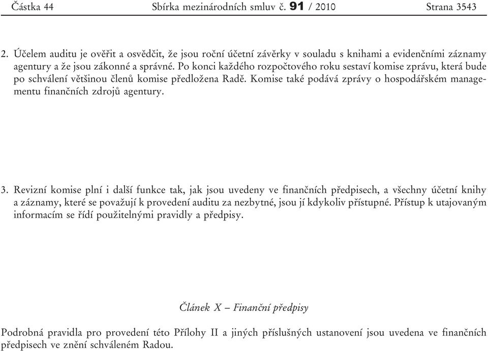 Po konci každého rozpočtového roku sestaví komise zprávu, která bude po schválení většinou členů komise předložena Radě.