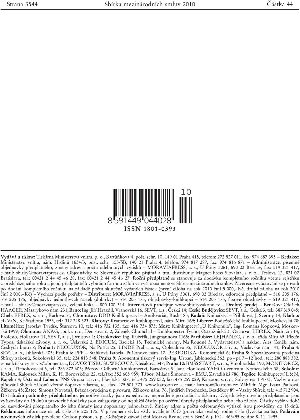 155/SB, 140 21 Praha 4, telefon: 974 817 287, fax: 974 816 871 Administrace: písemné objednávky předplatného, změny adres a počtu odebíraných výtisků MORAVIAPRESS, a. s.