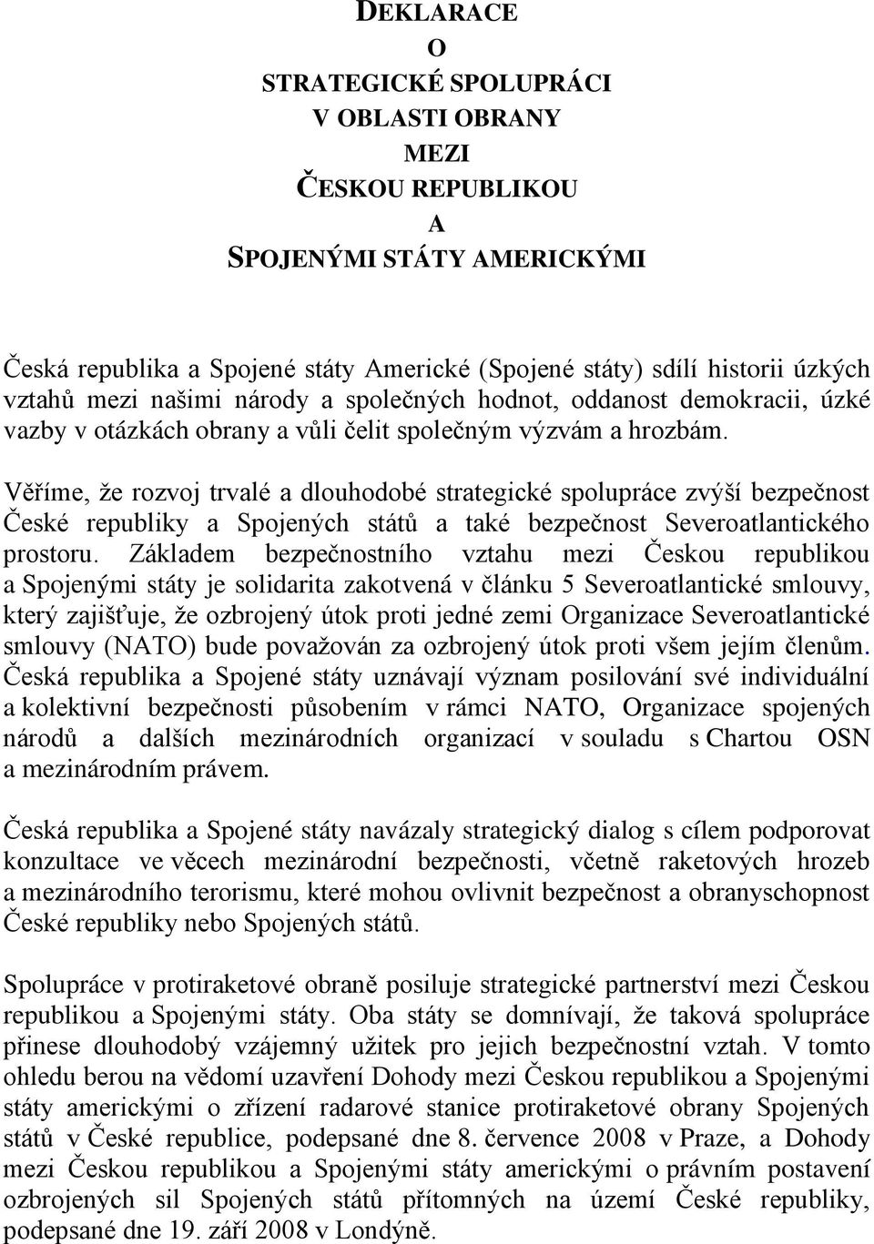 Věříme, že rozvoj trvalé a dlouhodobé strategické spolupráce zvýší bezpečnost České republiky a Spojených států a také bezpečnost Severoatlantického prostoru.