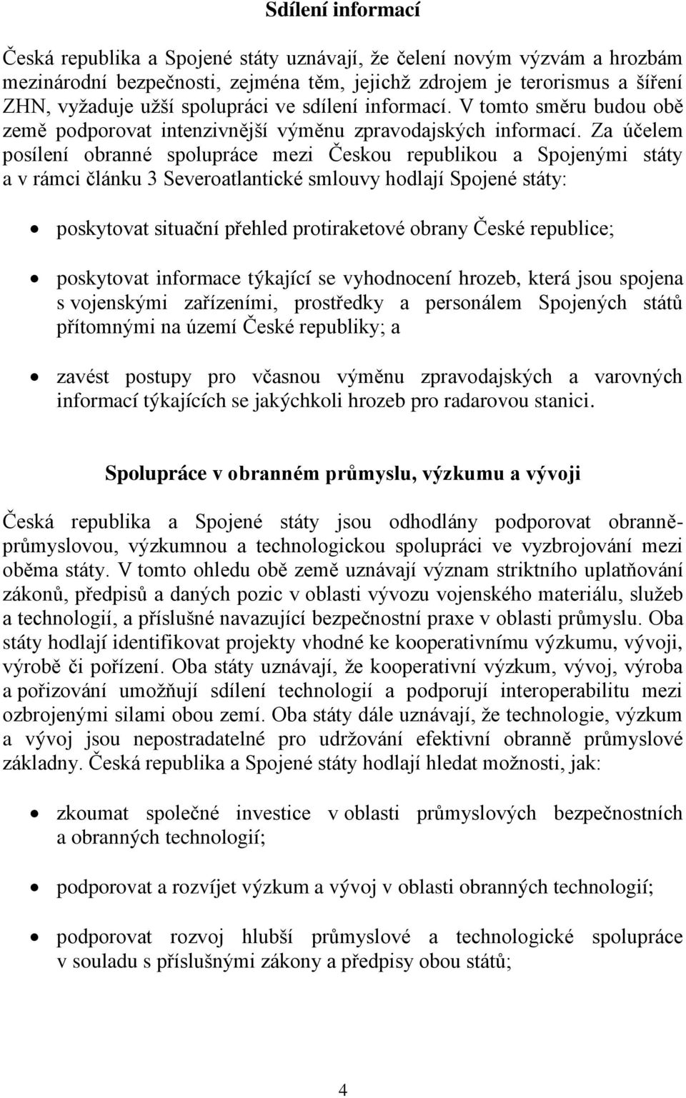 Za účelem posílení obranné spolupráce mezi Českou republikou a Spojenými státy a v rámci článku 3 Severoatlantické smlouvy hodlají Spojené státy: poskytovat situační přehled protiraketové obrany