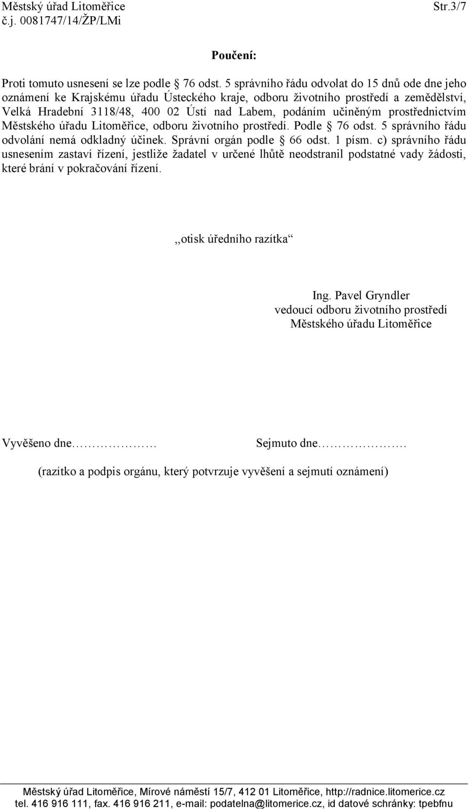 učiněným prostřednictvím Městského úřadu Litoměřice, odboru životního prostředí. Podle 76 odst. 5 správního řádu odvolání nemá odkladný účinek. Správní orgán podle 66 odst. 1 písm.