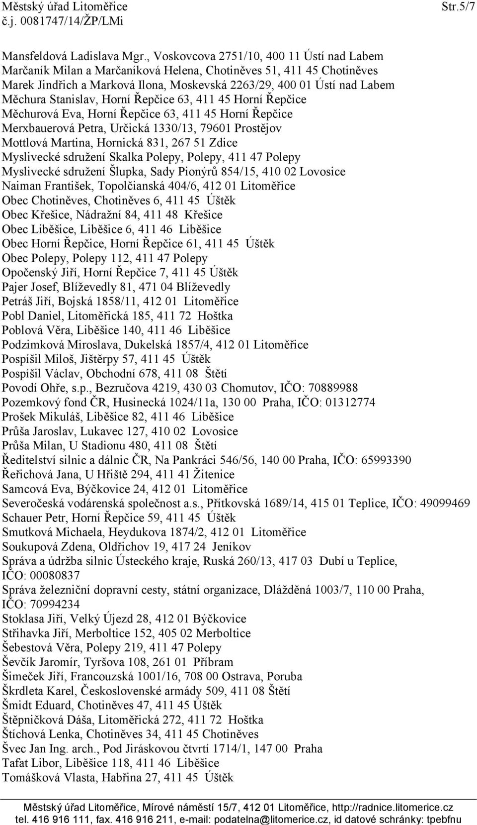 Stanislav, Horní Řepčice 63, 411 45 Horní Řepčice Měchurová Eva, Horní Řepčice 63, 411 45 Horní Řepčice Merxbauerová Petra, Určická 1330/13, 79601 Prostějov Mottlová Martina, Hornická 831, 267 51