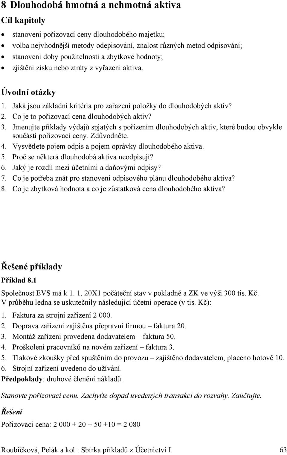 Co je to pořizovací cena dlouhodobých aktiv? 3. Jmenujte příklady výdajů spjatých s pořízením dlouhodobých aktiv, které budou obvykle součástí pořizovací ceny. Zdůvodněte. 4.