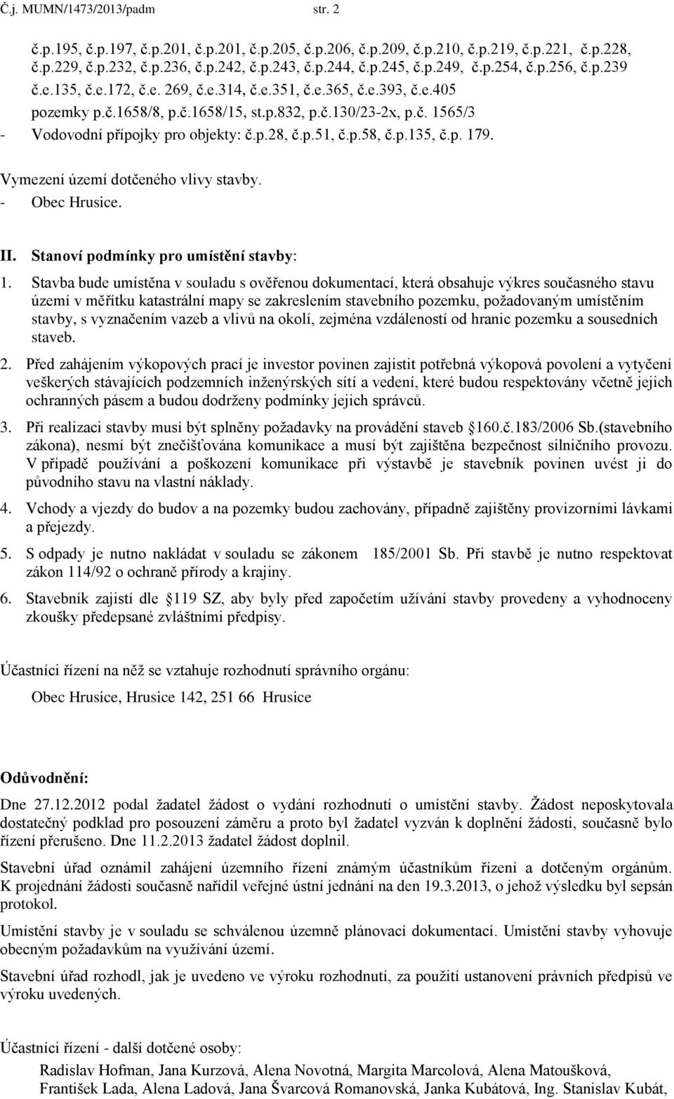 p.28, č.p.51, č.p.58, č.p.135, č.p. 179. Vymezení území dotčeného vlivy stavby. - Obec Hrusice. II. Stanoví podmínky pro umístění stavby: 1.