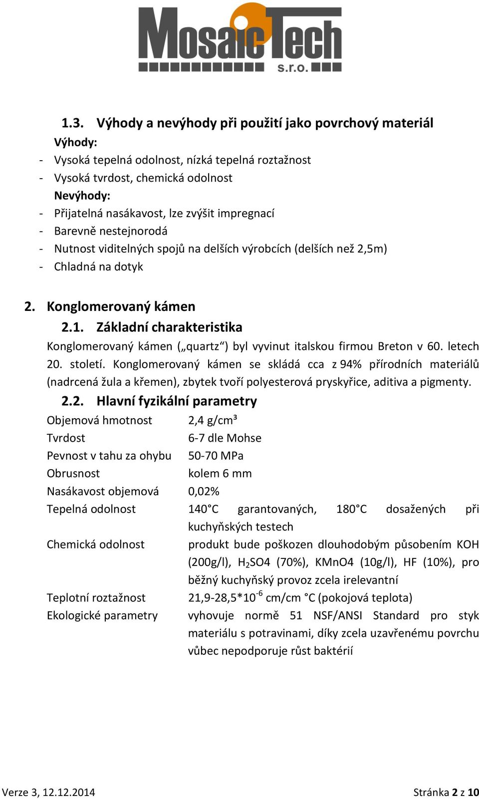 Základní charakteristika Konglomerovaný kámen ( quartz ) byl vyvinut italskou firmou Breton v 60. letech 20. století.
