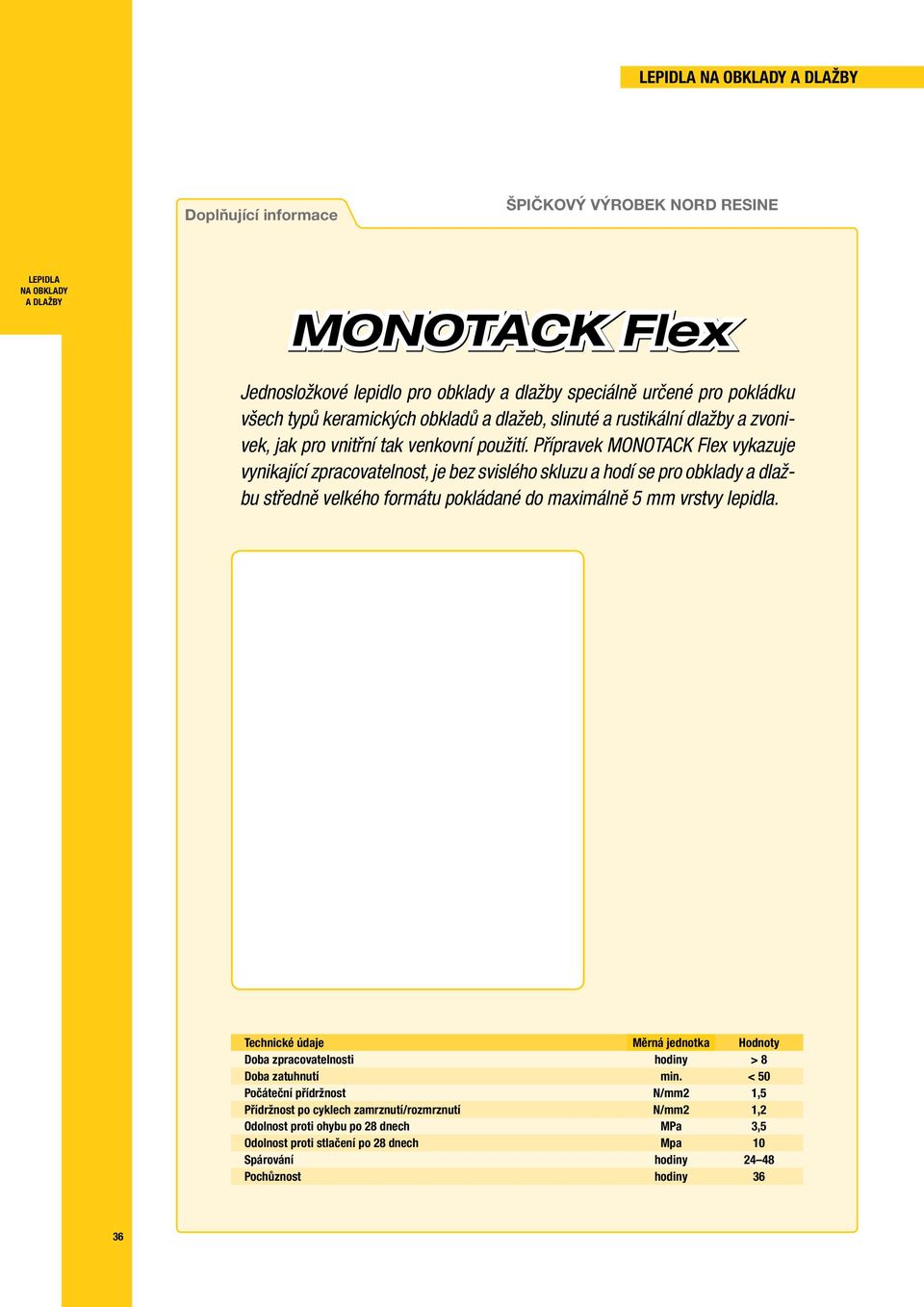 Přípravek MONOTACK Flex vykazuje vynikající zpracovatelnost, je bez svislého skluzu a hodí se pro obklady a dlažbu středně velkého formátu pokládané do maximálně 5 mm vrstvy lepidla.