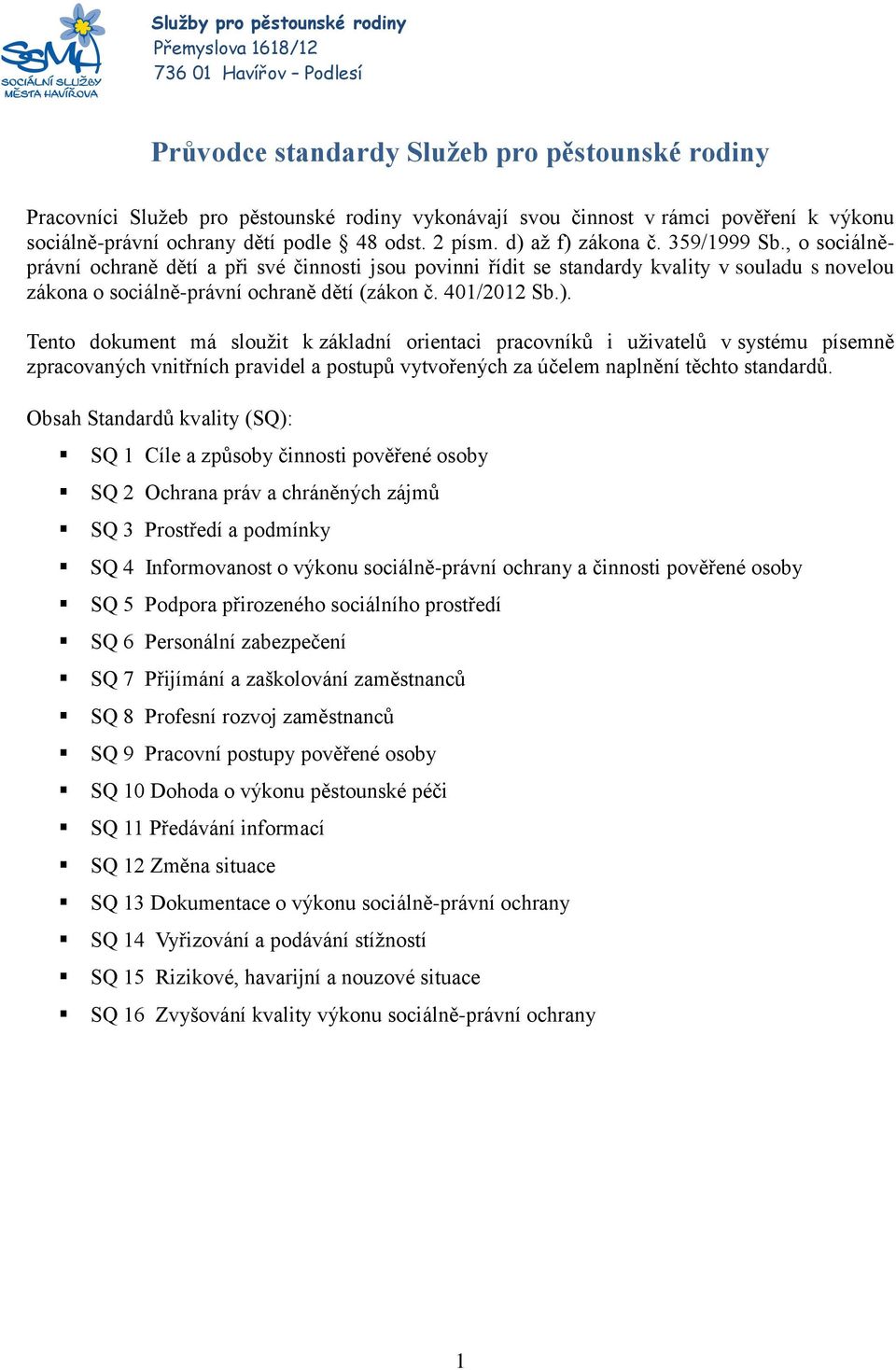 401/2012 Sb.). Tento dokument má sloužit k základní orientaci pracovníků i uživatelů v systému písemně zpracovaných vnitřních pravidel a postupů vytvořených za účelem naplnění těchto standardů.