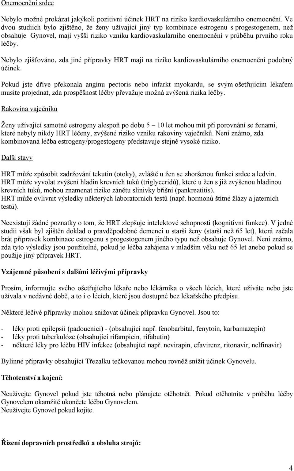 léčby. Nebylo zjišťováno, zda jiné přípravky HRT mají na riziko kardiovaskulárního onemocnění podobný účinek.