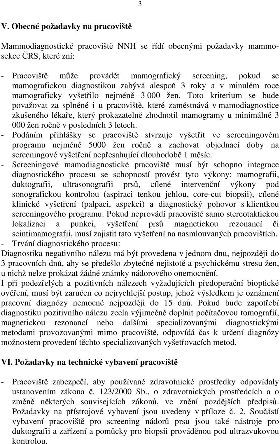 Toto kiteium se bude považovat za splněné i u pacoviště, kteé zaměstnává v mamodiagnostice zkušeného lékaře, kteý pokazatelně zhodnotil mamogamy u minimálně 3 000 žen očně v posledních 3 letech.