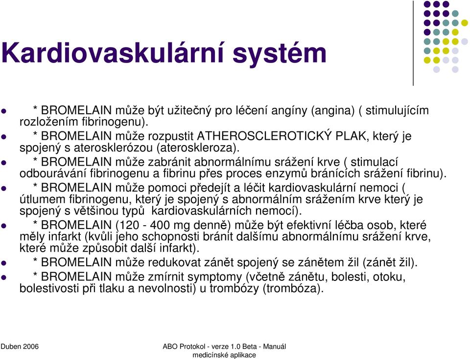 * BROMELAIN může zabránit abnormálnímu srážení krve ( stimulací odbourávání fibrinogenu a fibrinu přes proces enzymů bránících srážení fibrinu).