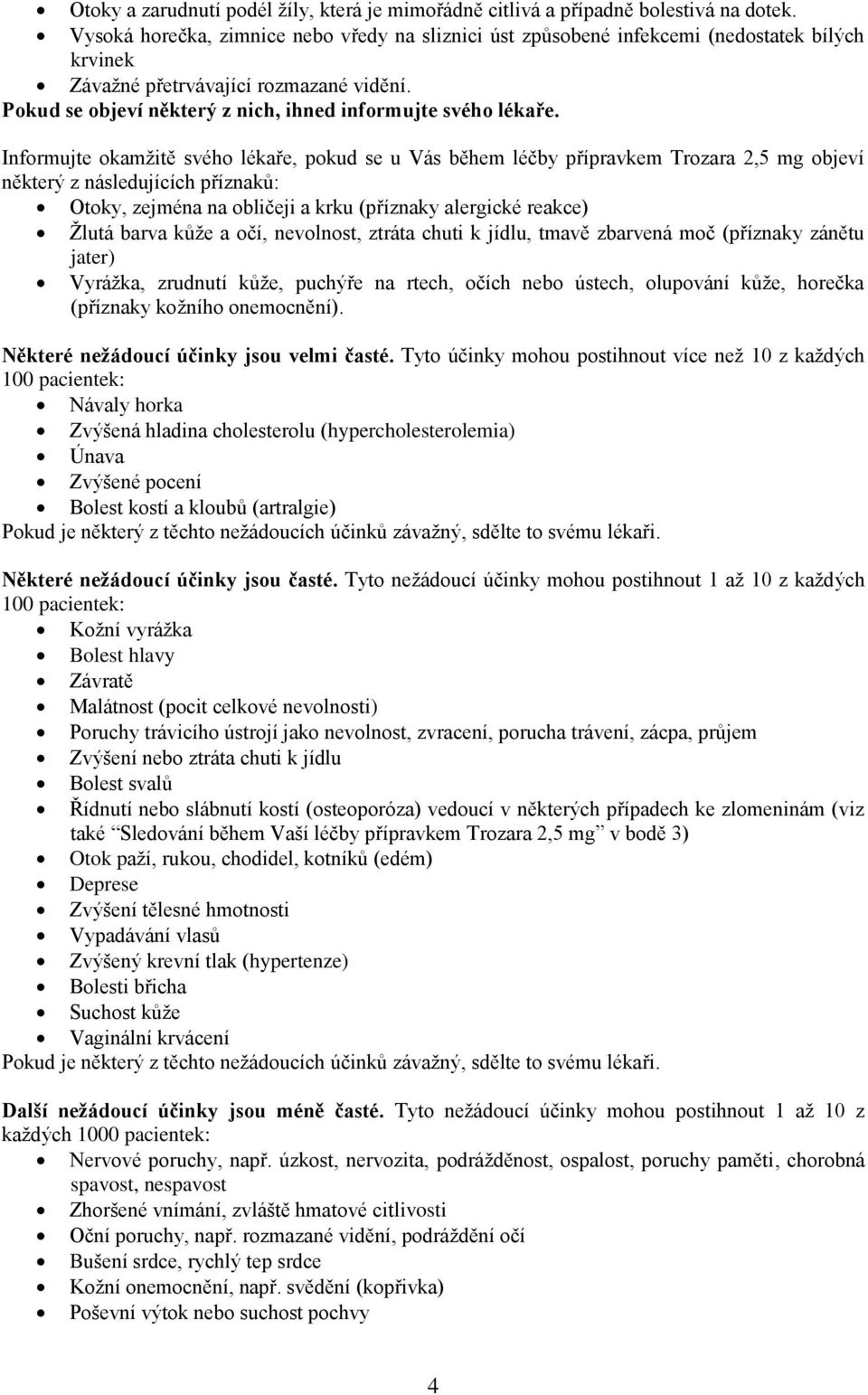 Informujte okamžitě svého lékaře, pokud se u Vás během léčby přípravkem Trozara 2,5 mg objeví některý z následujících příznaků: Otoky, zejména na obličeji a krku (příznaky alergické reakce) Žlutá