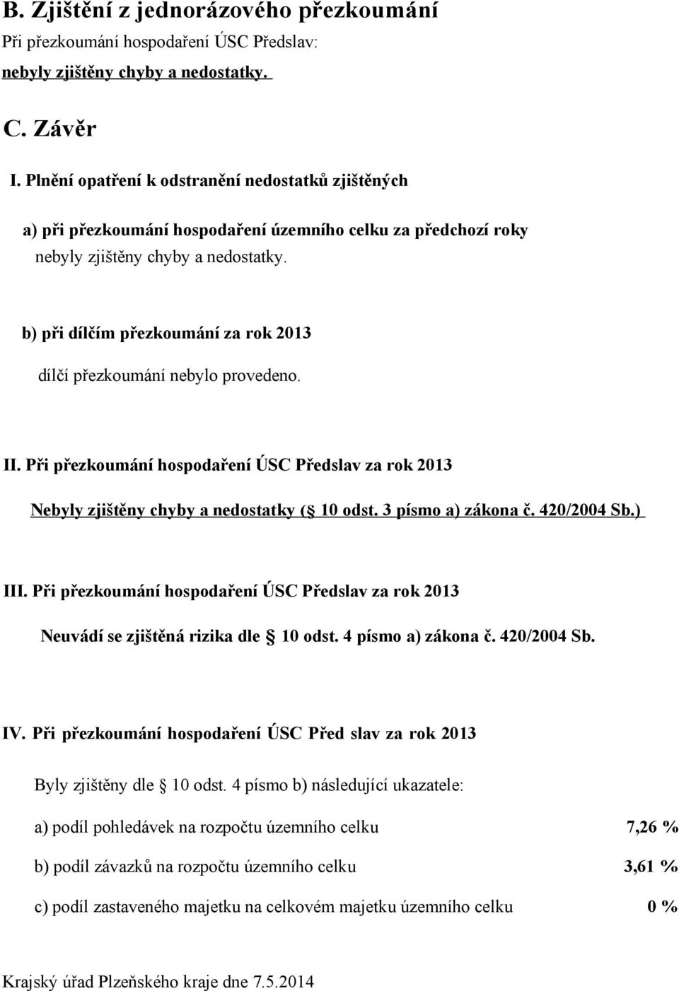 b) při dílčím přezkoumání za rok 2013 dílčí přezkoumání nebylo provedeno. II. Při přezkoumání hospodaření ÚSC Předslav za rok 2013 Nebyly zjištěny chyby a nedostatky ( 10 odst. 3 písmo a) zákona č.