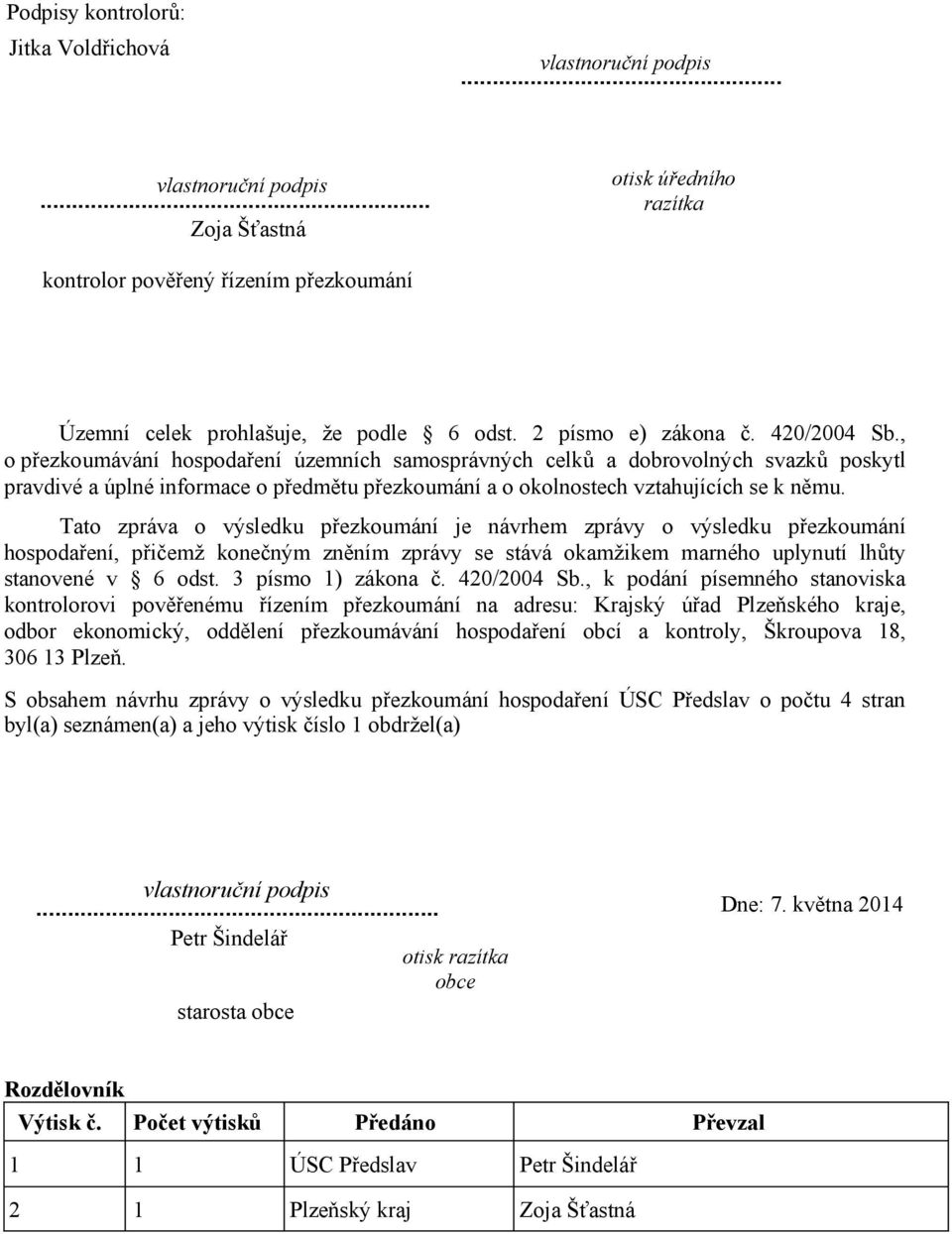 , o přezkoumávání hospodaření územních samosprávných celků a dobrovolných svazků poskytl pravdivé a úplné informace o předmětu přezkoumání a o okolnostech vztahujících se k němu.