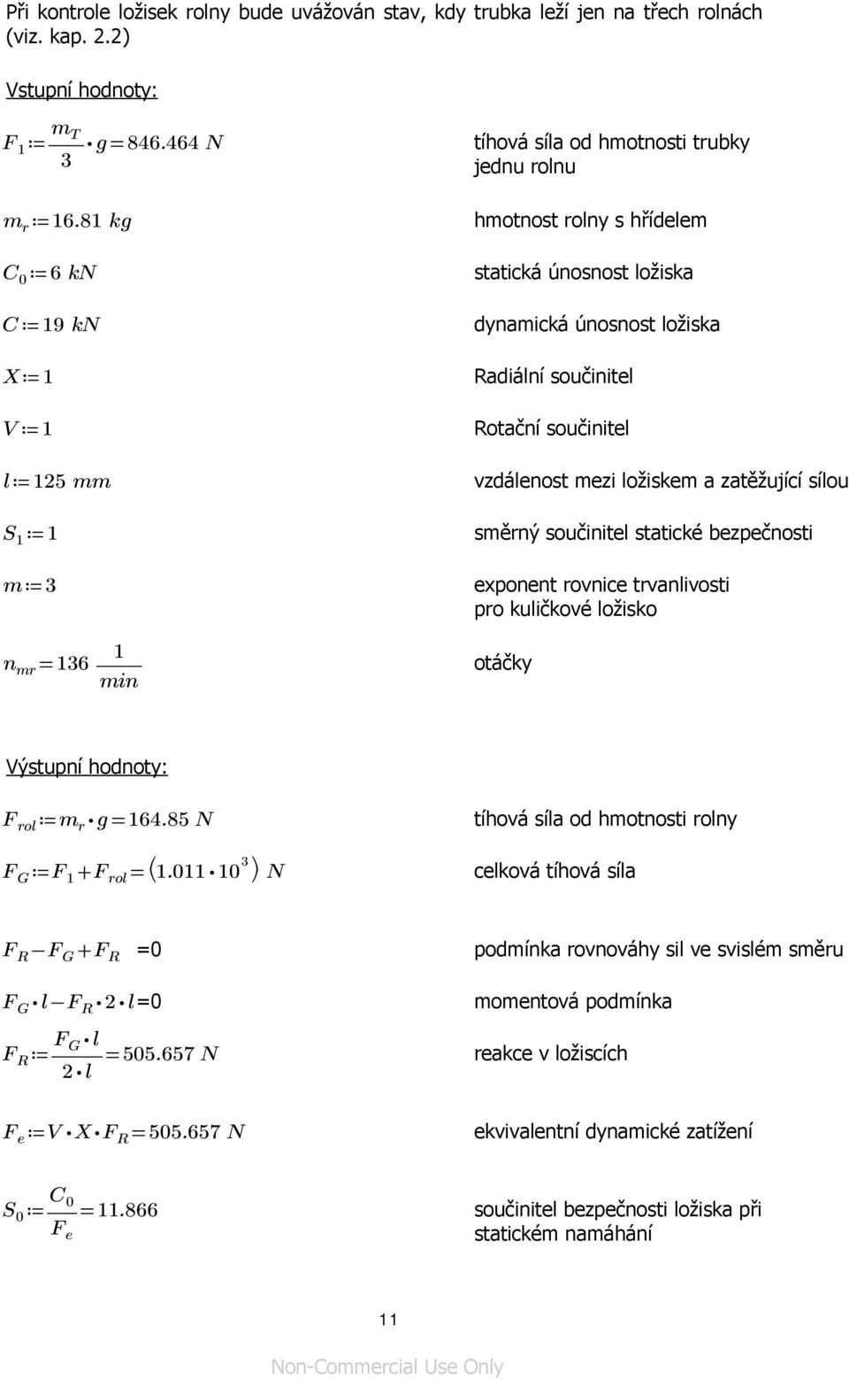 sílou S 1 1 směrný součinitel statické bezpečnosti m 3 exponent rovnice trvanlivosti pro kuličkové ložisko = n mr 136 1 min otáčky Výstupní hodnoty: F rol m r g= 164.