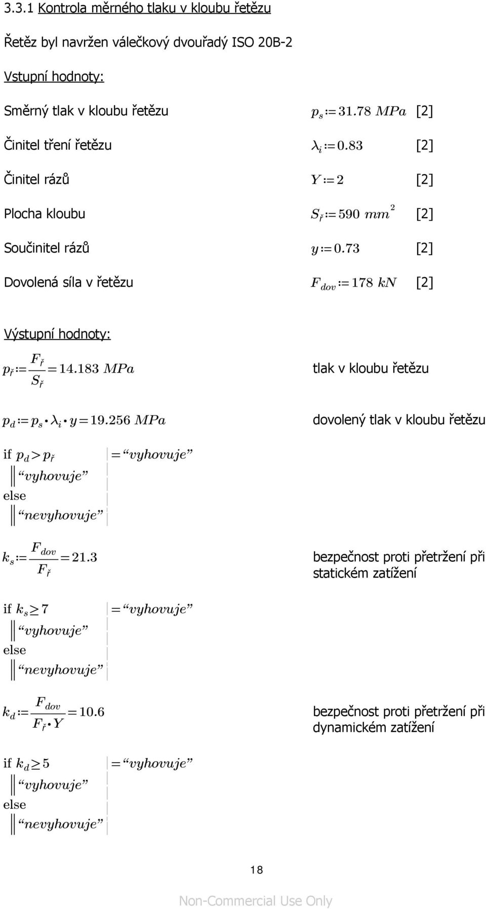 183 MPa tlak v kloubu řetězu S ř p d p s λ i y = 19.256 MPa dovolený tlak v kloubu řetězu if p d > p ř = vyhovuje vyhovuje else nevyhovuje F dov k s = 21.