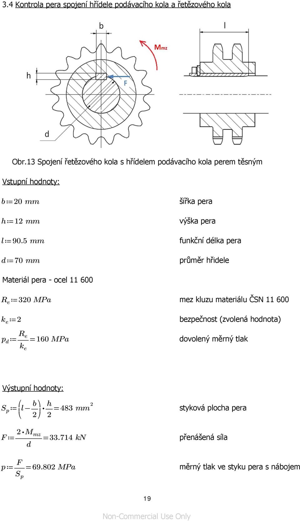 5 mm funkční délka pera d 70 mm průměr hřidele Materiál pera - ocel 11 600 R e 320 MPa mez kluzu materiálu ČSN 11 600 k e 2 bezpečnost