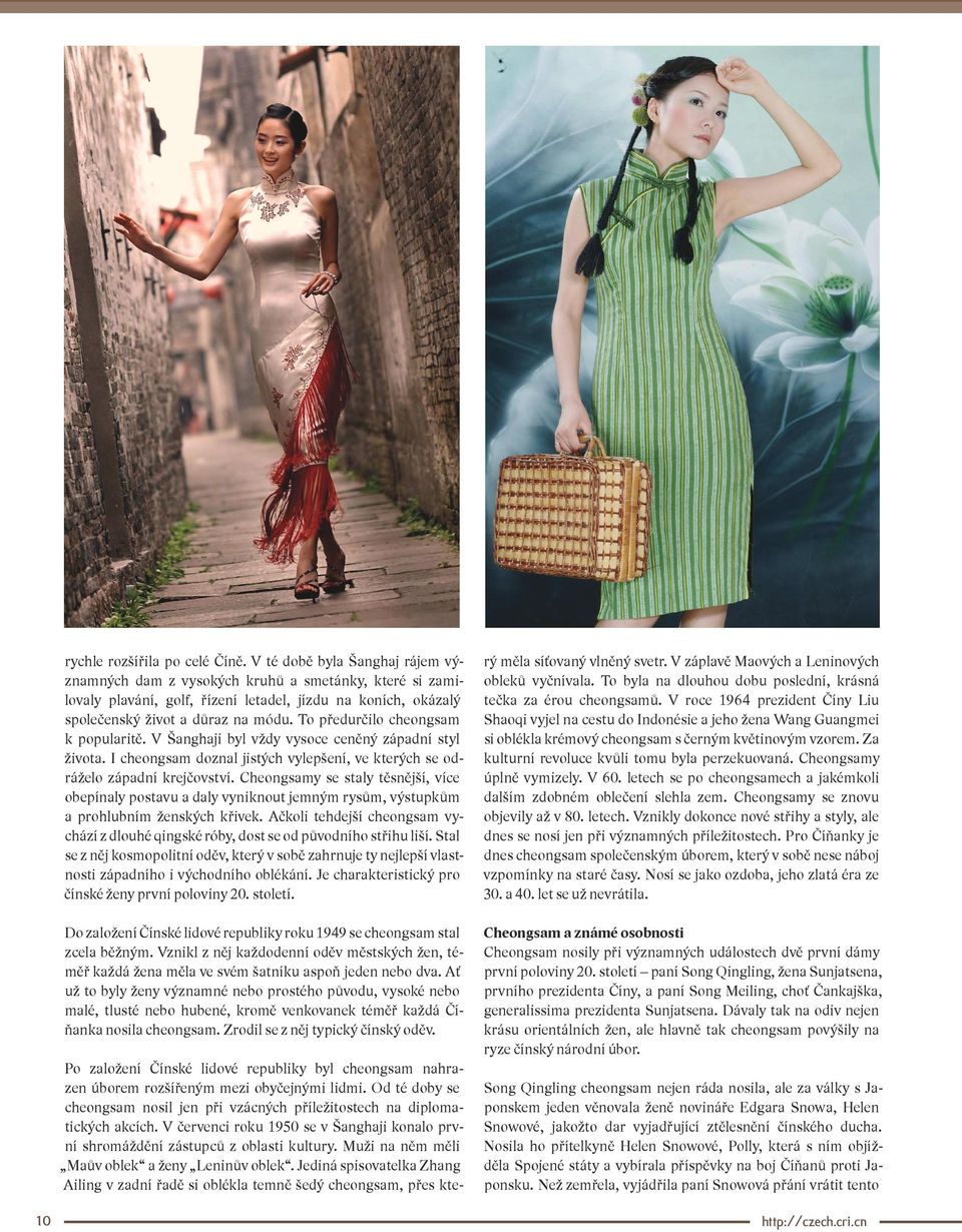To předurčilo cheongsam k popularitě. V Šanghaji byl vždy vysoce ceněný západní styl života. I cheongsam doznal jistých vylepšení, ve kterých se odráželo západní krejčovství.