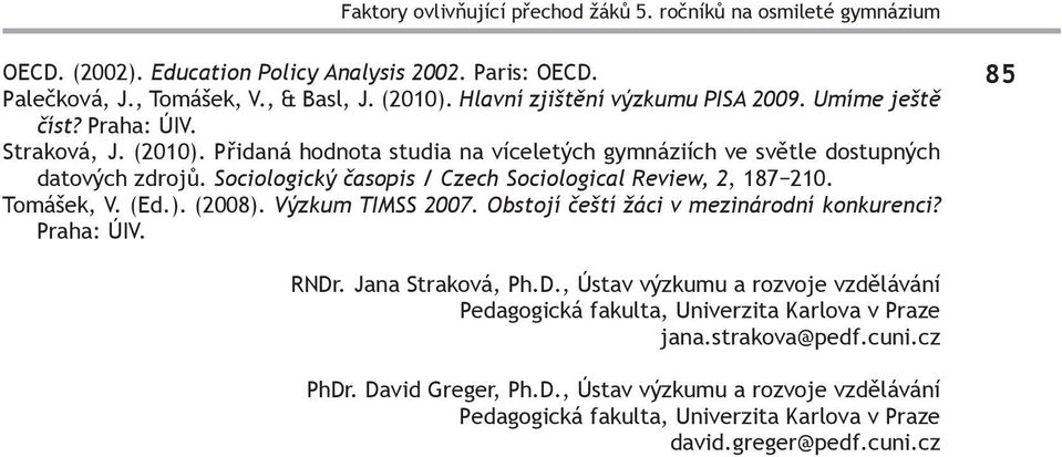 Sociologický časopis / Czech Sociological Review, 2, 187 210. Tomášek, V. (Ed.). (2008). Výzkum TIMSS 2007. Obstojí čeští žáci v mezinárodní konkurenci? Praha: ÚIV. 85 RNDr