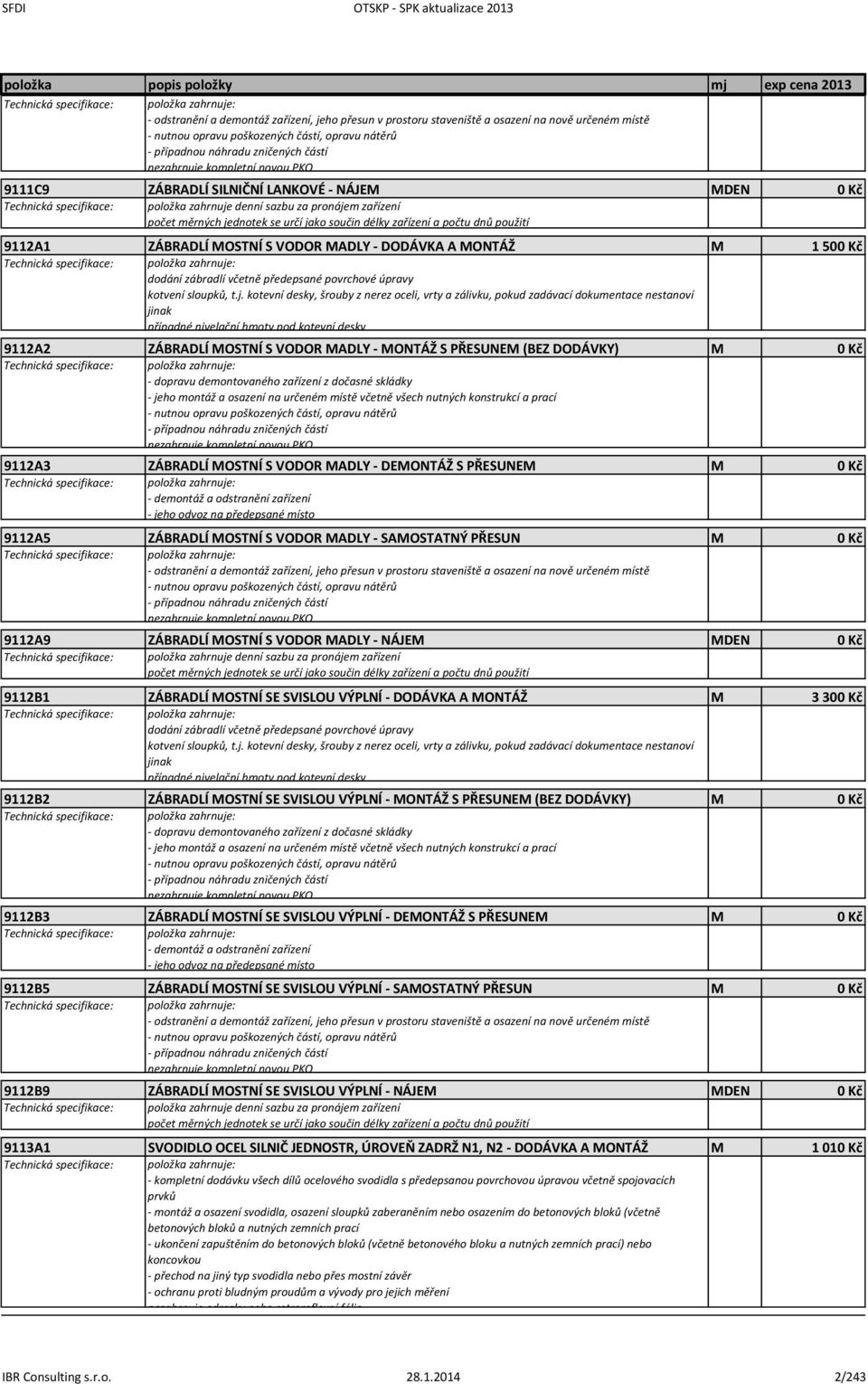 MOSTNÍ S VODOR MADLY - DODÁVKA A MONTÁŽ M 1 500 Kč dodání zábradlí včetně předepsané povrchové úpravy kotvení sloupků, t.j.