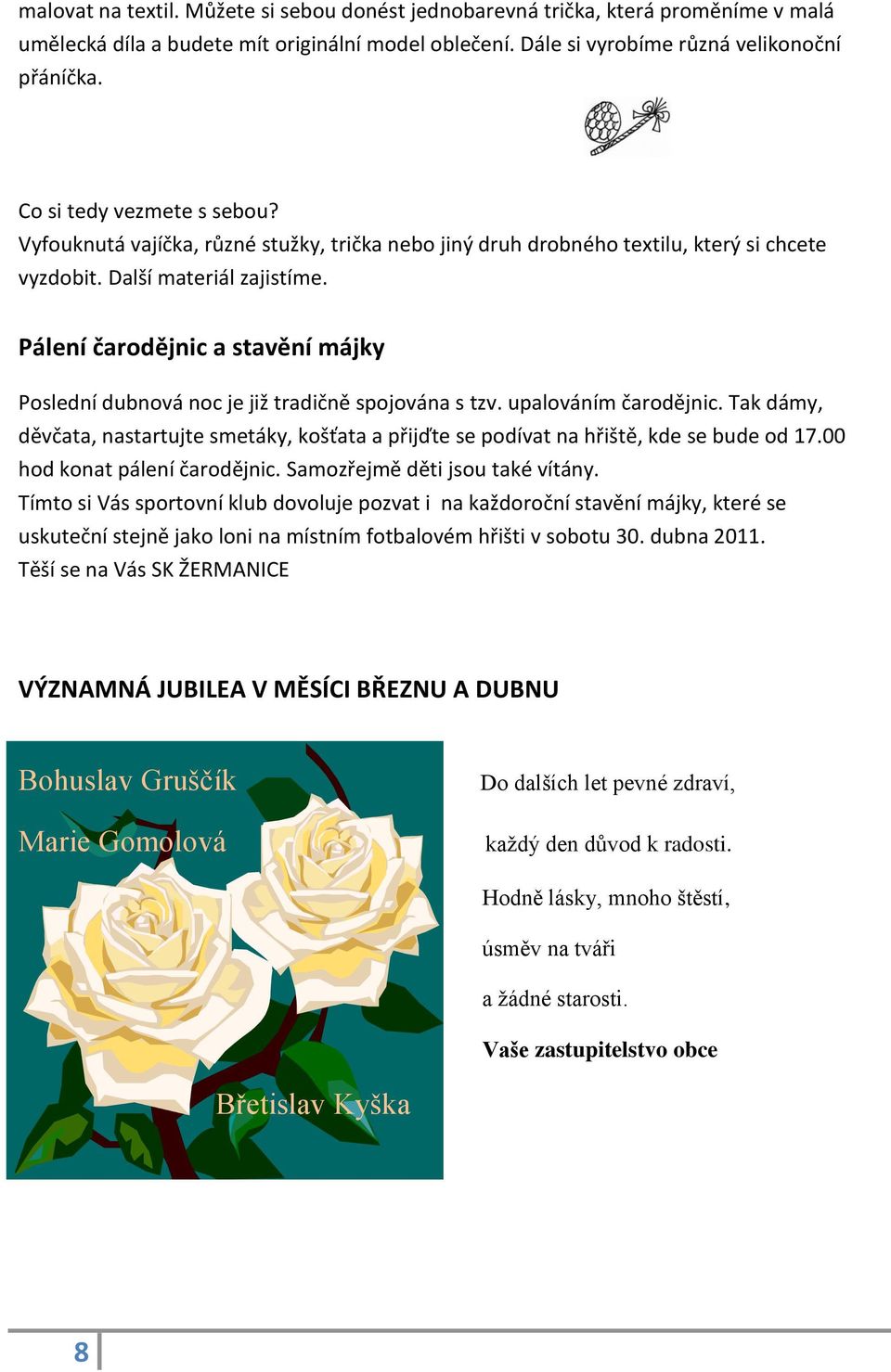 Pálení čarodějnic a stavění májky Poslední dubnová noc je již tradičně spojována s tzv. upalováním čarodějnic.