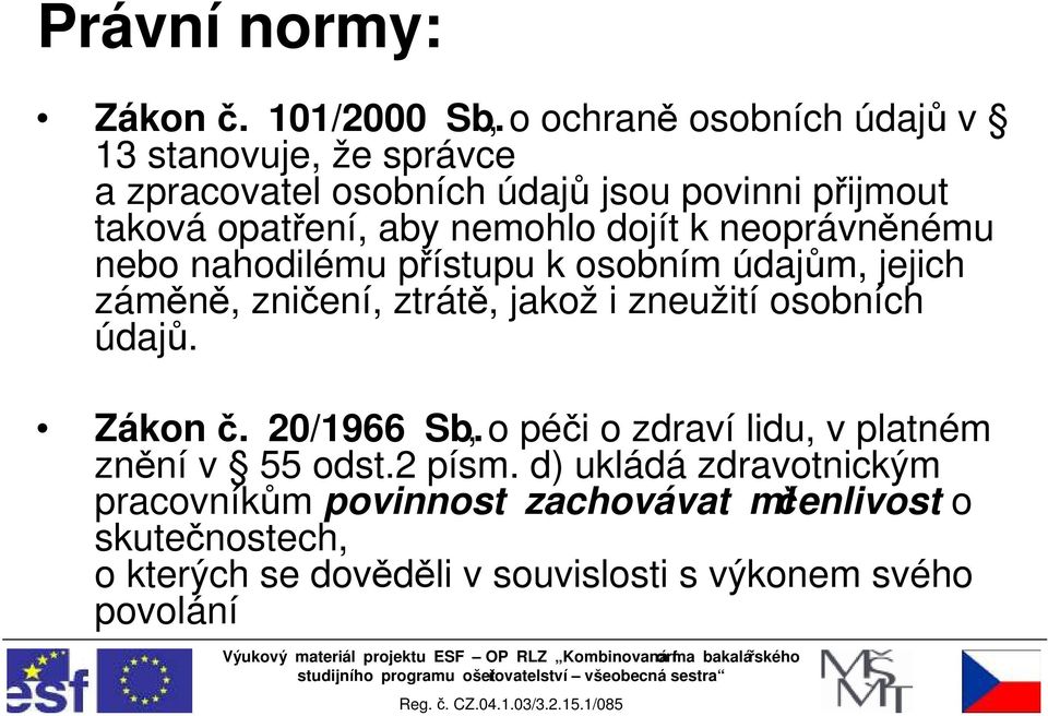 nemohlo dojít k neoprávněnému nebo nahodilému přístupu k osobním údajům, jejich záměně, zničení, ztrátě, jakož i zneužití osobních