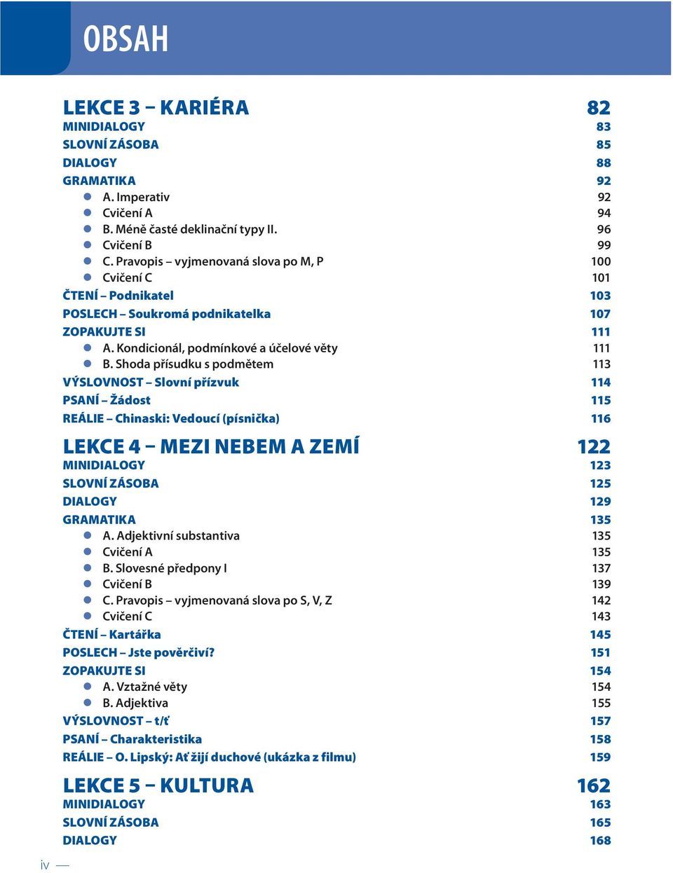 Shoda přísudku s podmětem 113 VÝSLOVNOST Slovní přízvuk 114 PSANÍ Žádost 115 REÁLIE Chinaski: Vedoucí (písnička) 116 LEKCE 4 MEZI NEBEM A ZEMÍ 122 MINIDIALOGY 123 SLOVNÍ ZÁSOBA 125 DIALOGY 129