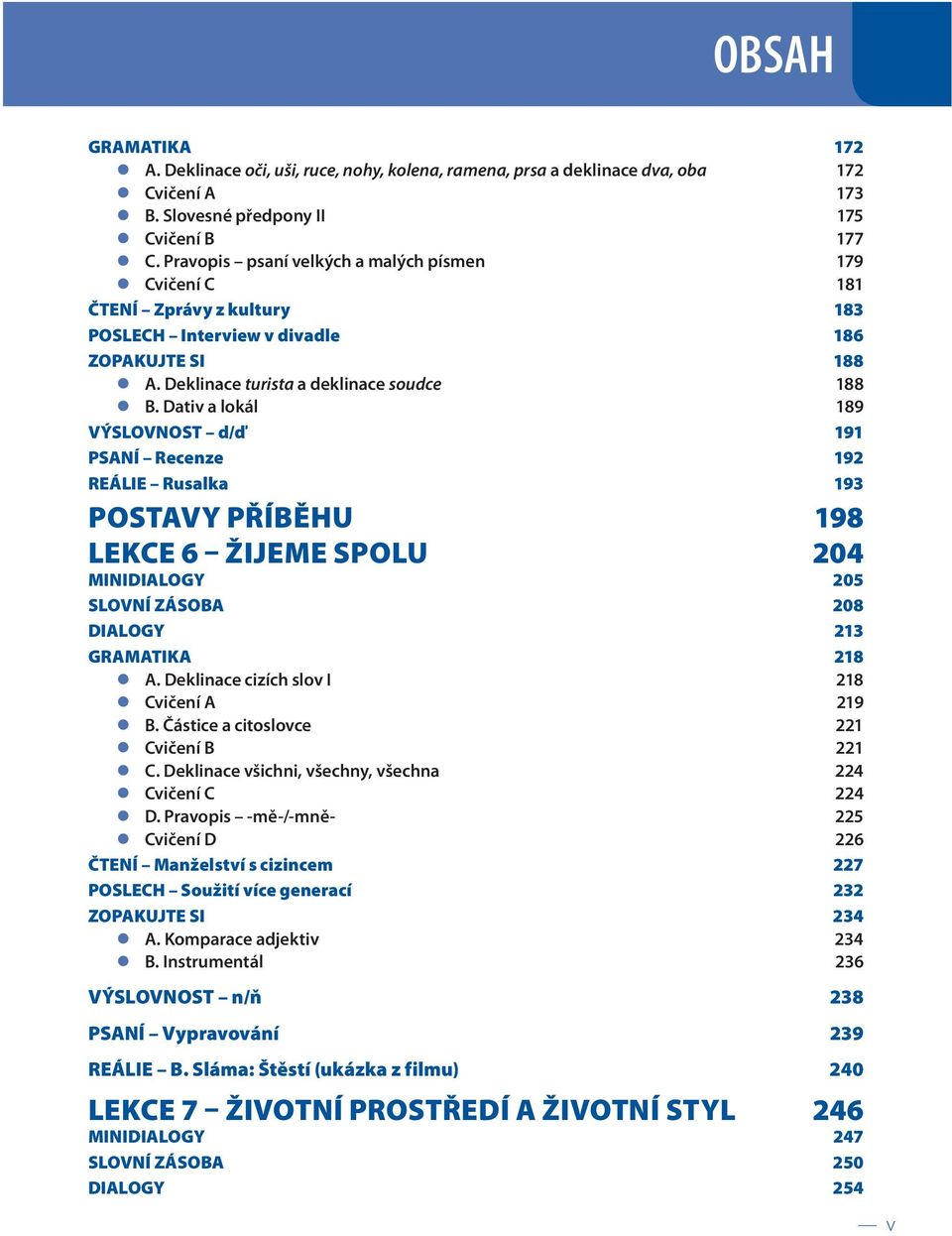 Dativ a lokál 189 VÝSLOVNOST d/ď 191 PSANÍ Recenze 192 REÁLIE Rusalka 193 POSTAVY PŘÍBĚHU 198 LEKCE 6 ŽIJEME SPOLU 204 MINIDIALOGY 205 SLOVNÍ ZÁSOBA 208 DIALOGY 213 GRAMATIKA 218 A.