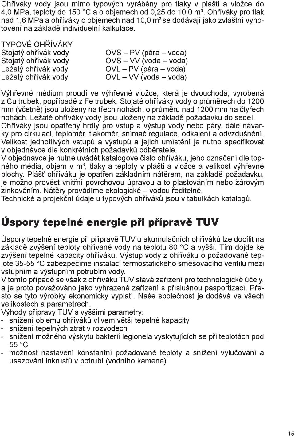 TYPOVÉ OHŘÍVÁKY Stojatý ohřívák vody Stojatý ohřívák vody Ležatý ohřívák vody Ležatý ohřívák vody OVS PV (pára voda) OVS VV (voda voda) OVL PV (pára voda) OVL VV (voda voda) Výhřevné médium proudí ve