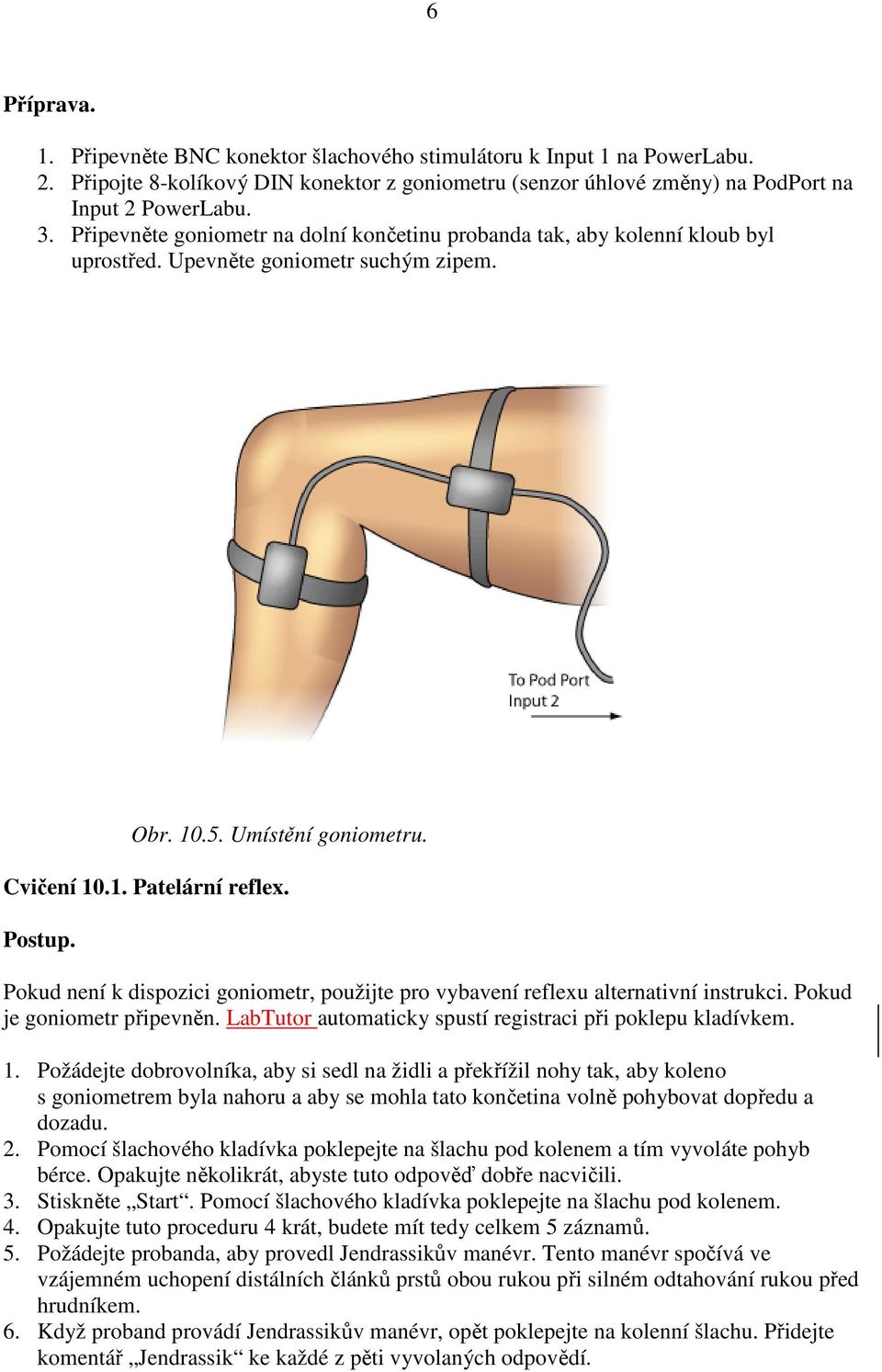 Pokud není k dispozici goniometr, použijte pro vybavení reflexu alternativní instrukci. Pokud je goniometr připevněn. LabTutor automaticky spustí registraci při poklepu kladívkem. 1.