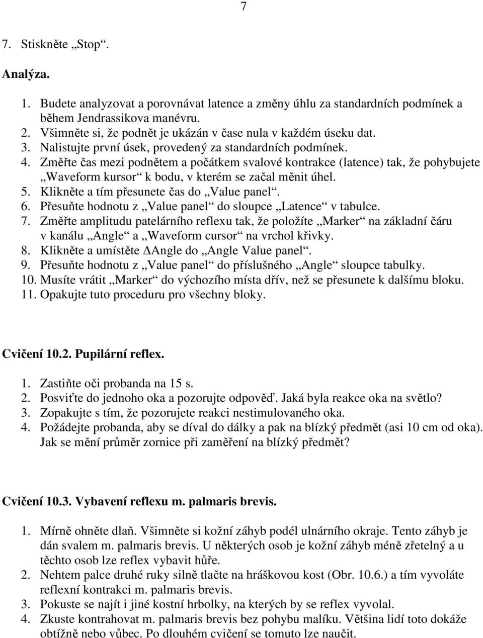 Změřte čas mezi podnětem a počátkem svalové kontrakce (latence) tak, že pohybujete Waveform kursor k bodu, v kterém se začal měnit úhel. 5. Klikněte a tím přesunete čas do Value panel. 6.