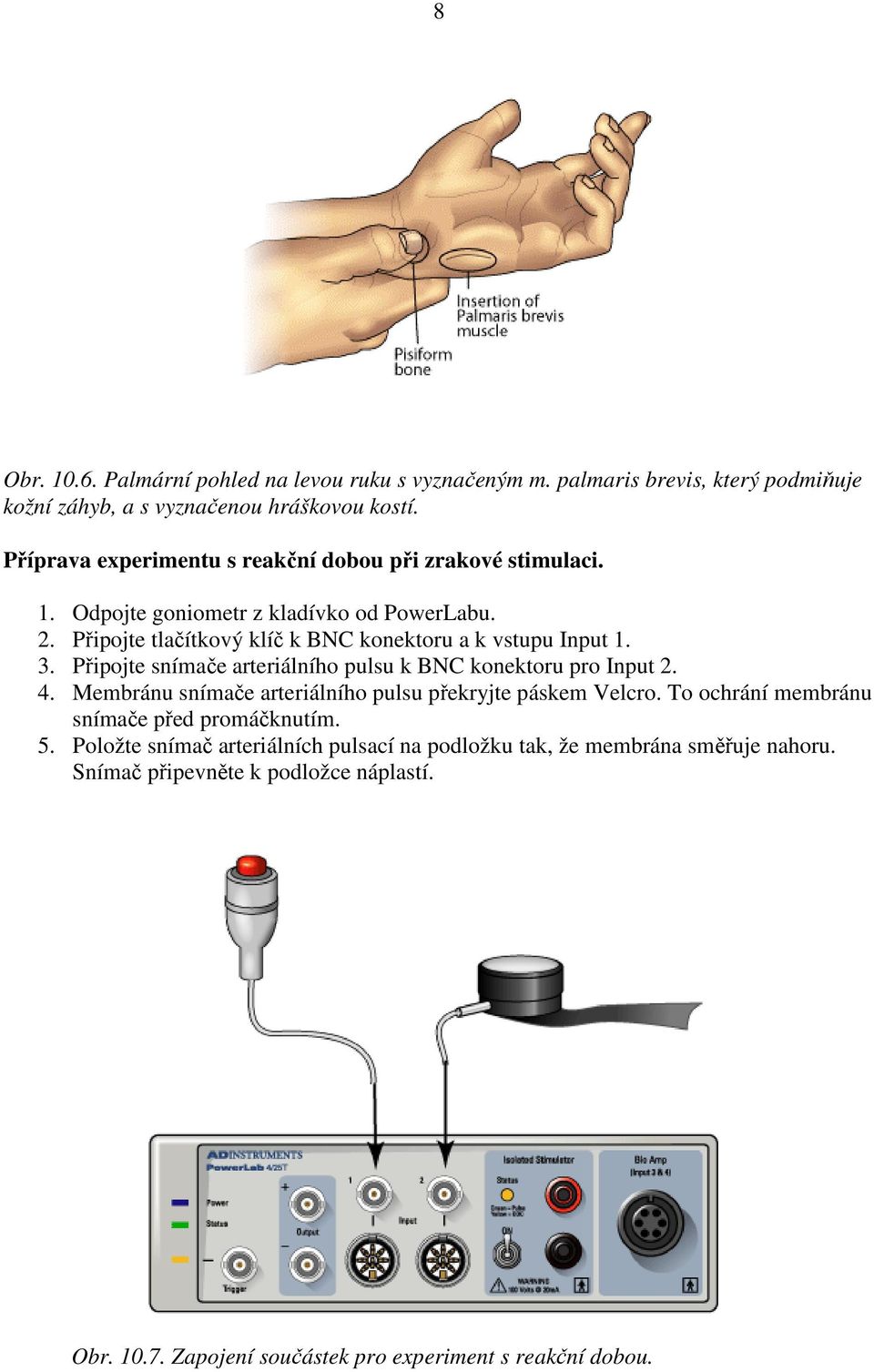 Připojte tlačítkový klíč k BNC konektoru a k vstupu Input 1. 3. Připojte snímače arteriálního pulsu k BNC konektoru pro Input 2. 4.