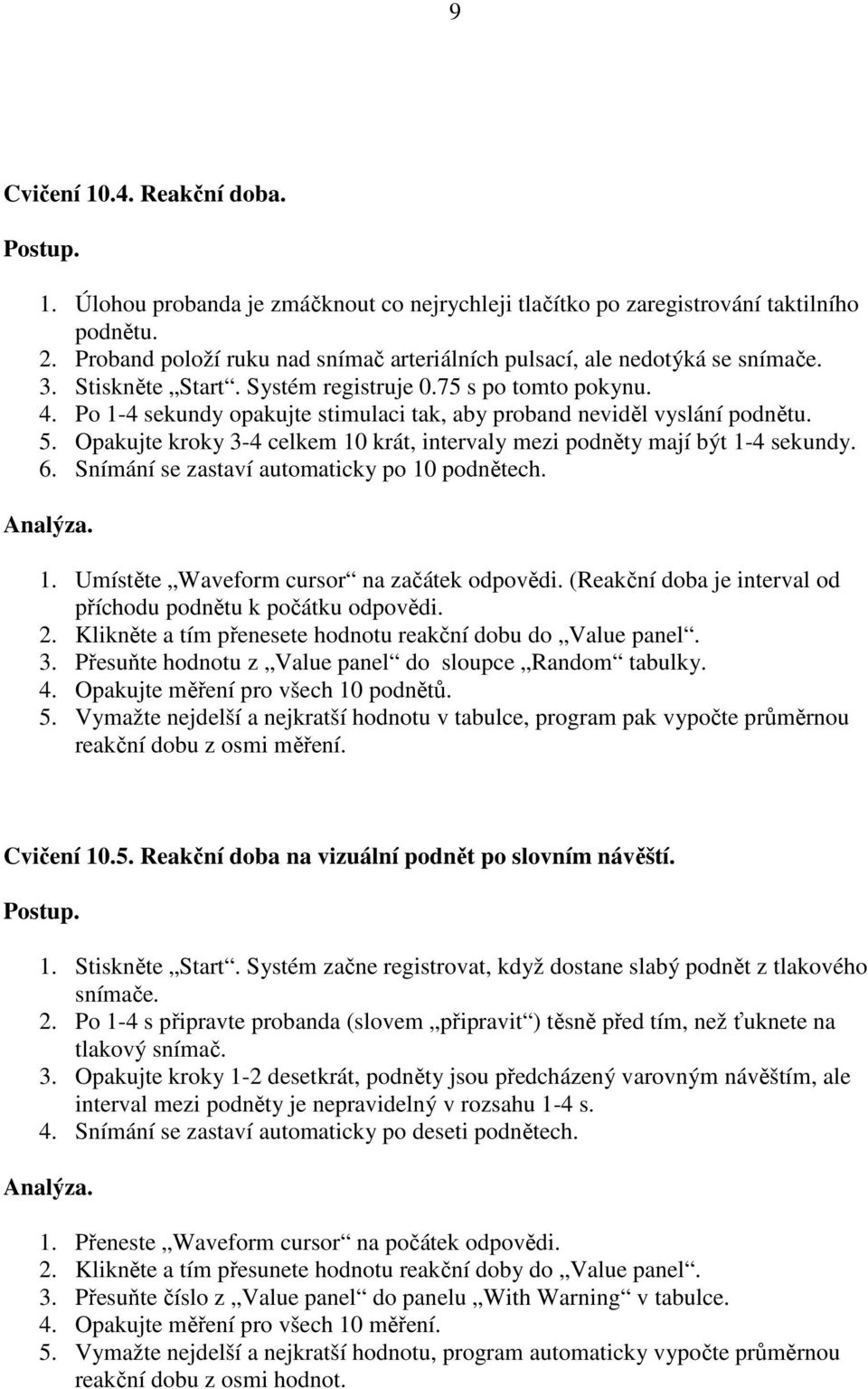 Po 1-4 sekundy opakujte stimulaci tak, aby proband neviděl vyslání podnětu. 5. Opakujte kroky 3-4 celkem 10 krát, intervaly mezi podněty mají být 1-4 sekundy. 6.