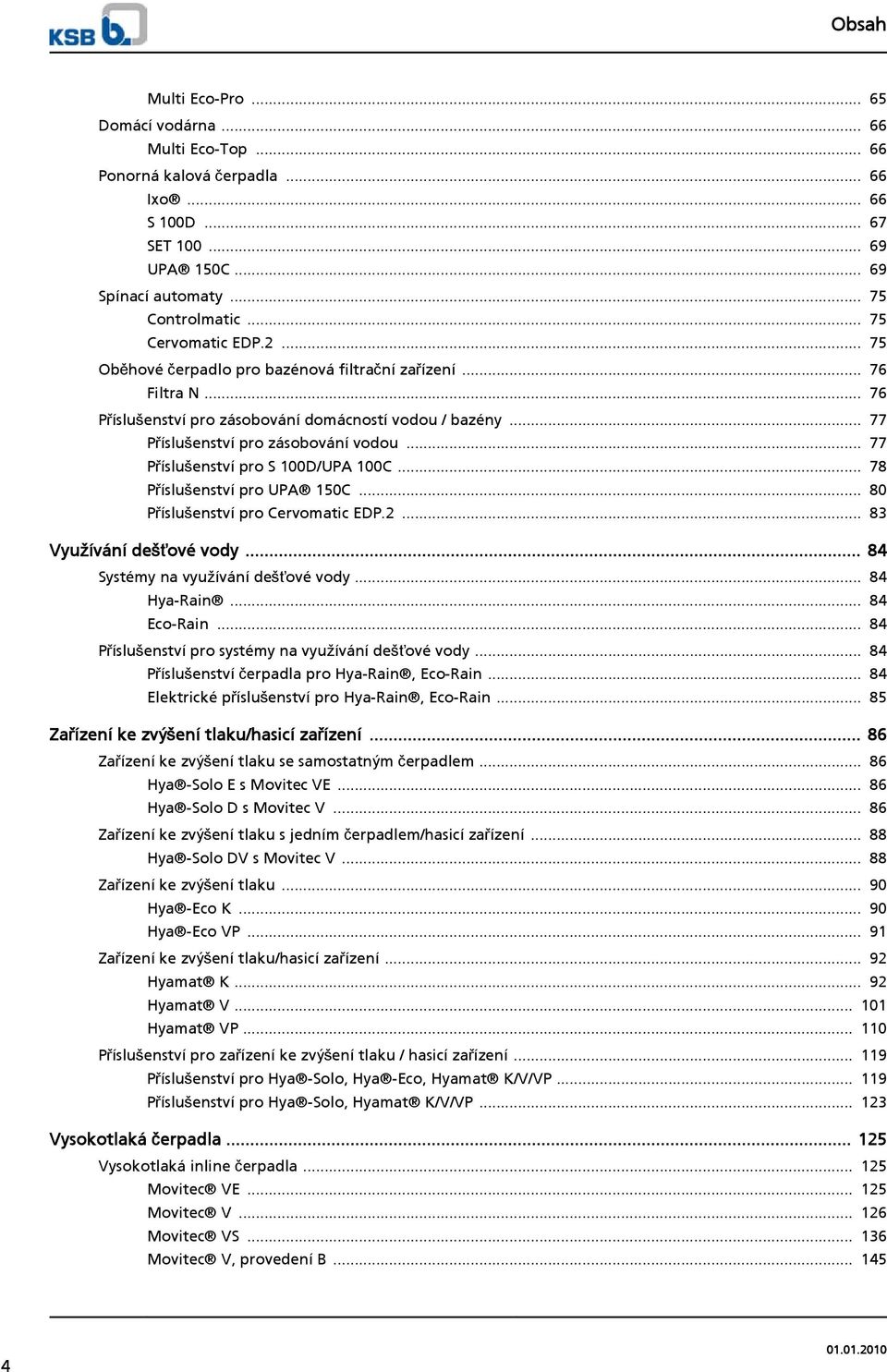 .. 77 Příslušenství pro S 100D/UPA 100C... 78 Příslušenství pro UPA 150C... 80 Příslušenství pro Cervomatic EDP.2... 83 Využívání dešťové vody... 84 Systémy na využívání dešťové vody... 84 Hya-Rain.